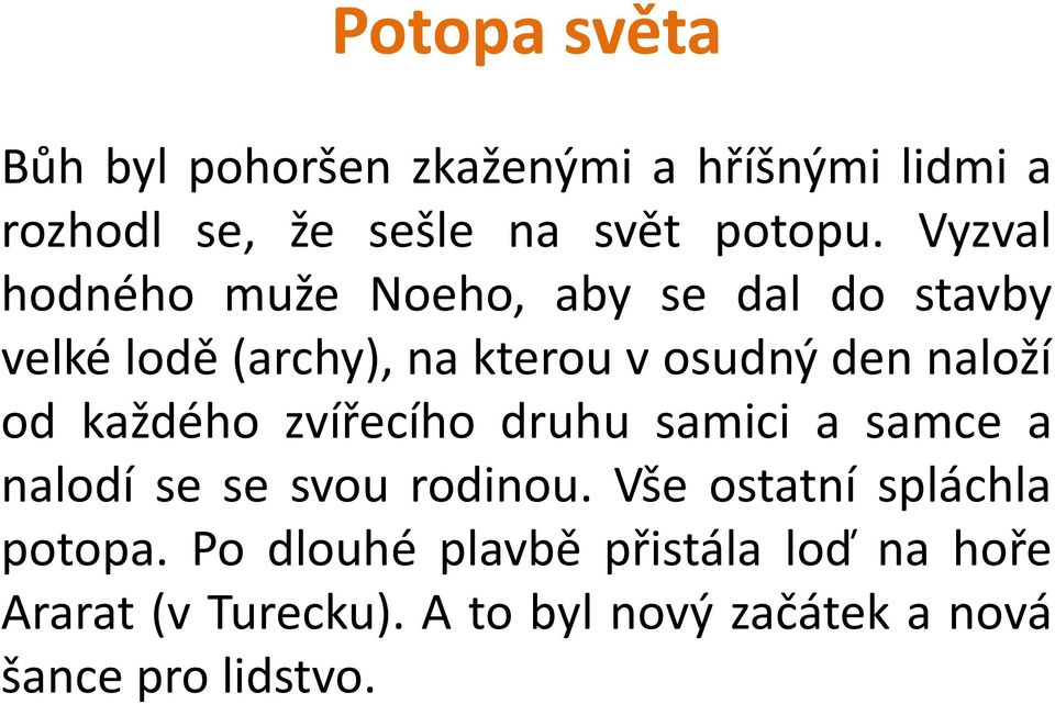 od každého zvířecího druhu samici a samce a nalodí se se svou rodinou. Vše ostatní spláchla potopa.