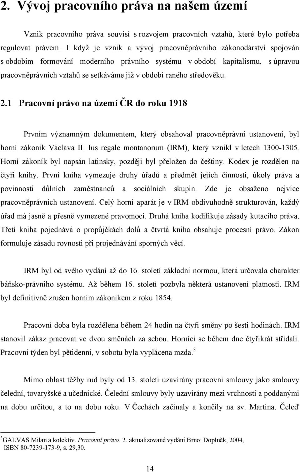 středověku. 2.1 Pracovní právo na území ČR do roku 1918 Prvním významným dokumentem, který obsahoval pracovněprávní ustanovení, byl horní zákoník Václava II.