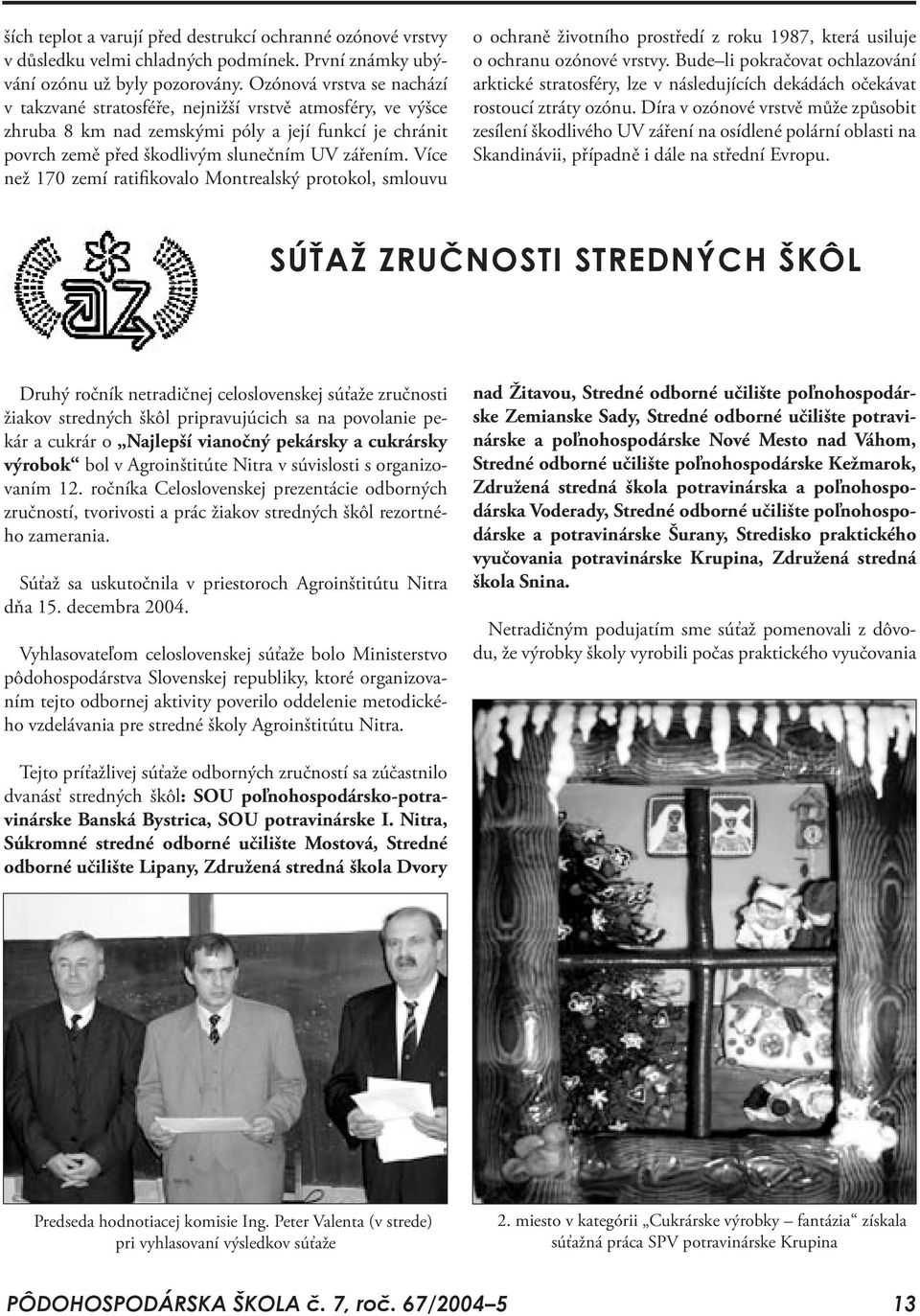 Více než 170 zemí ratifikovalo Montrealský protokol, smlouvu o ochraně životního prostředí z roku 1987, která usiluje o ochranu ozónové vrstvy.