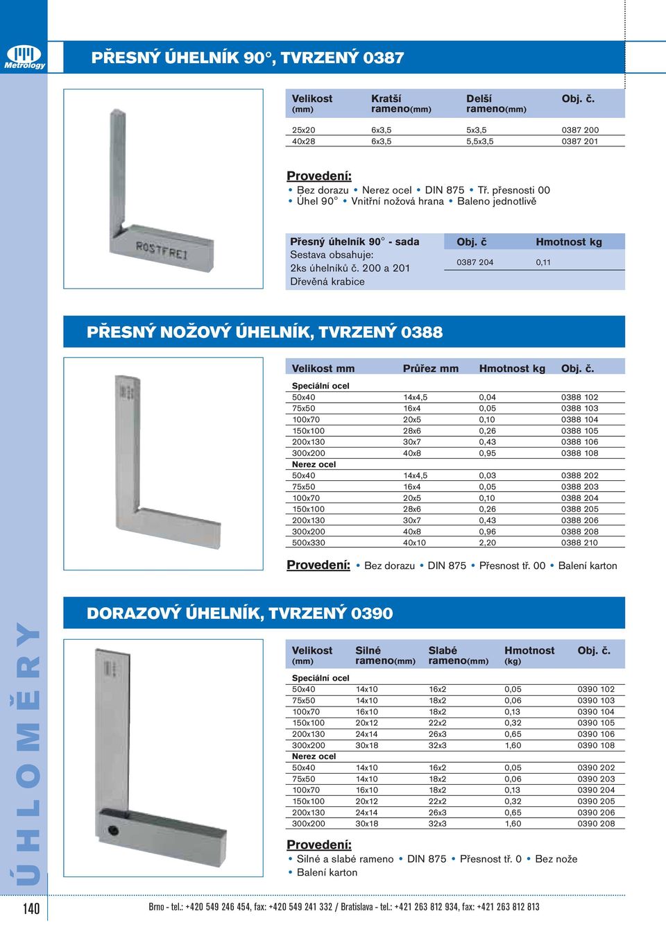 č 0387 204 0,11 Hmotnost kg PŘESNÝ NOŽOVÝ ÚHELNÍK, TVRZENÝ 0388 Velikost mm Průřez mm Hmotnost kg Obj. č.