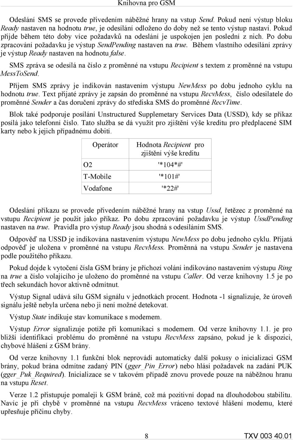 Během vlastního odesílání zprávy je výstup Ready nastaven na hodnotu false. SMS zpráva se odesílá na číslo z proměnné na vstupu Recipient s textem z proměnné na vstupu MessToSend.