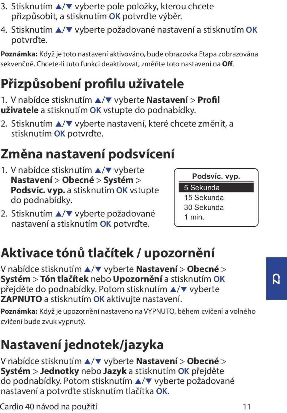 V nabídce stisknutím p/q vyberte Nastavení > Profil uživatele a stisknutím OK vstupte do podnabídky. 2. Stisknutím p/q vyberte nastavení, které chcete změnit, a stisknutím OK potvrďte.