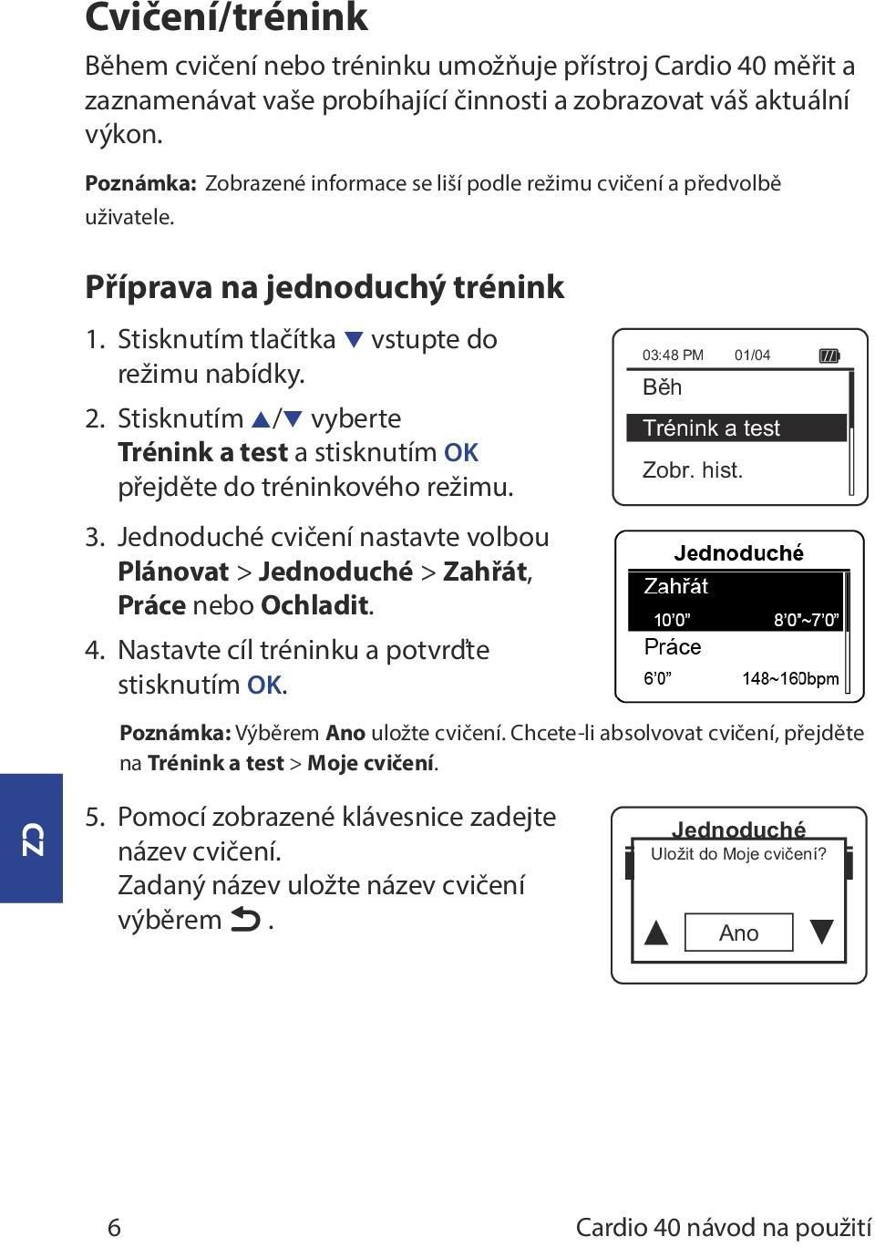 Stisknutím p/q vyberte Trénink a test a stisknutím OK přejděte do tréninkového režimu. 3. Jednoduché cvičení nastavte volbou Plánovat > Jednoduché > Zahřát, Práce nebo Ochladit. 4.