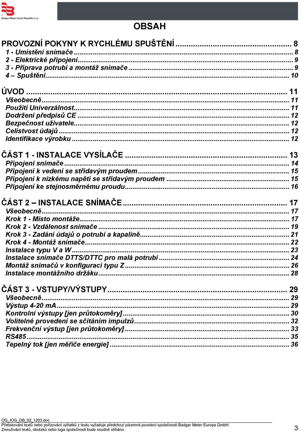 .. 14 Připojení k vedení se střídavým proudem... 15 Připojení k nízkému napětí se střídavým proudem... 15 Připojení ke stejnosměrnému proudu... 16 ČÁST 2 INSTALACE SNÍMAČE... 17 Všeobecně.