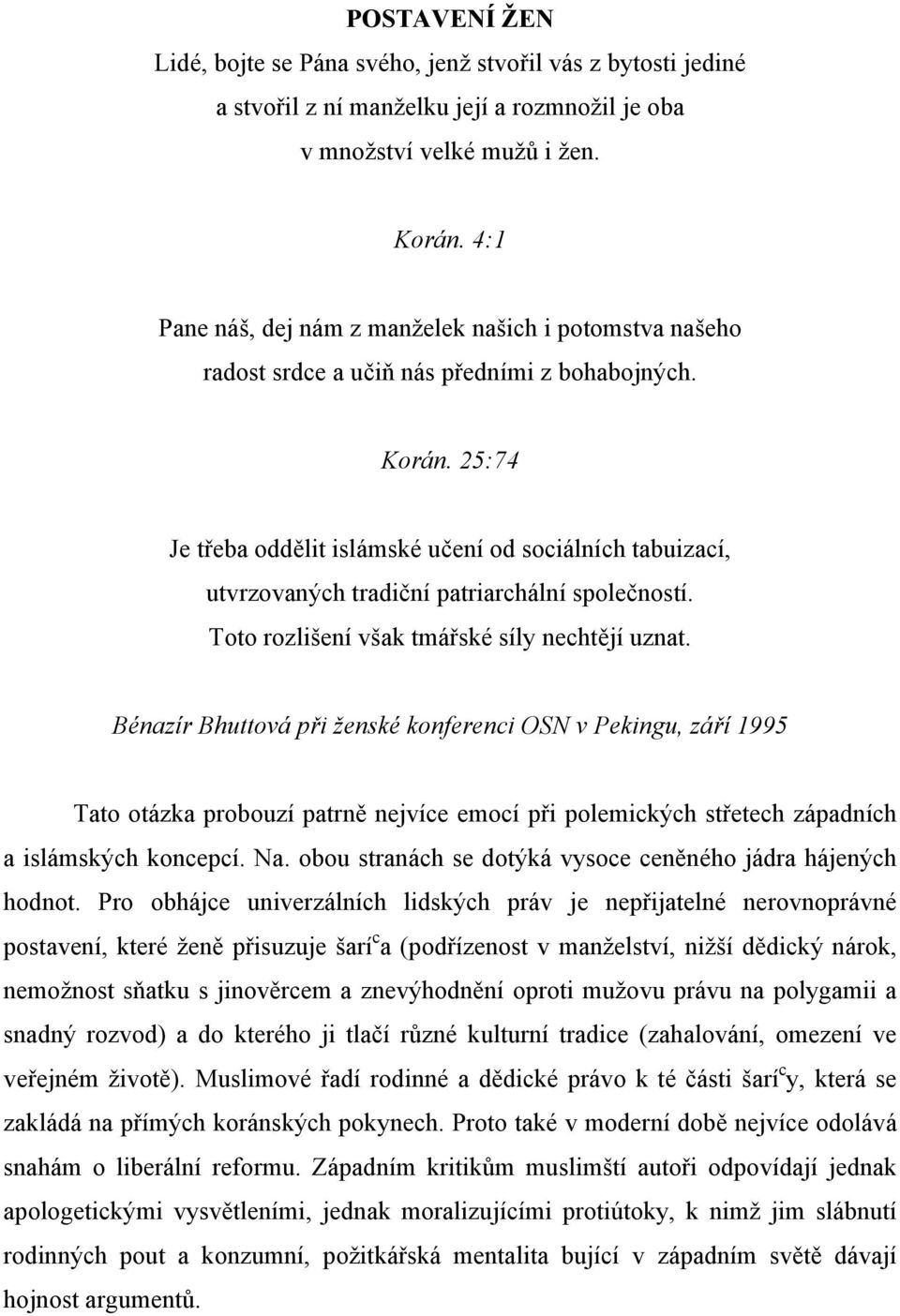 25:74 Je třeba oddělit islámské učení od sociálních tabuizací, utvrzovaných tradiční patriarchální společností. Toto rozlišení však tmářské síly nechtějí uznat.