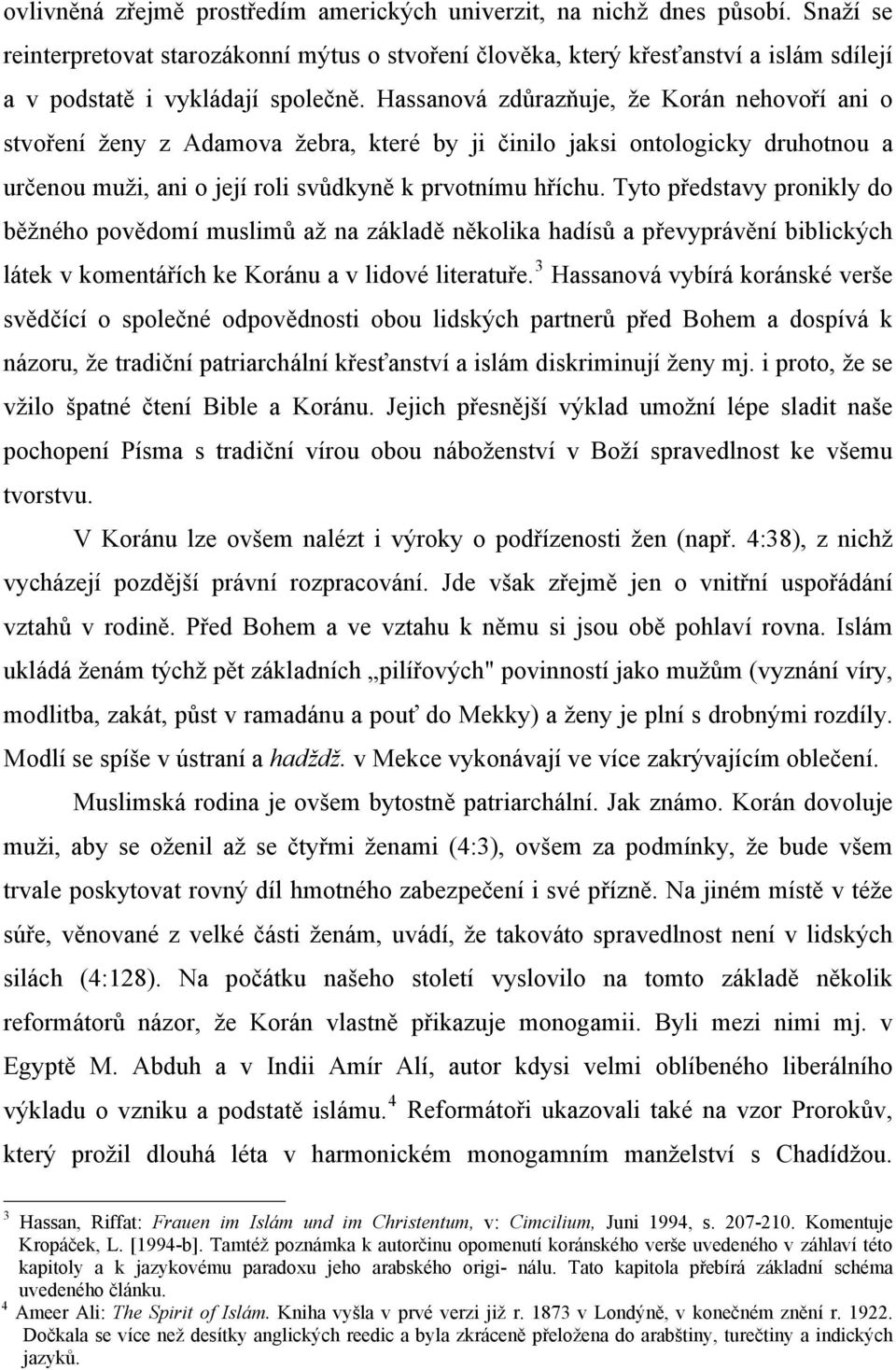 Hassanová zdůrazňuje, že Korán nehovoří ani o stvoření ženy z Adamova žebra, které by ji činilo jaksi ontologicky druhotnou a určenou muži, ani o její roli svůdkyně k prvotnímu hříchu.