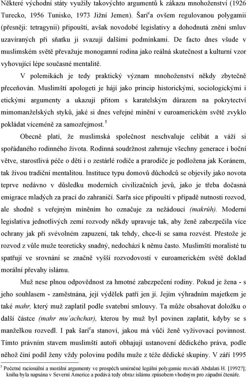 De facto dnes všude v muslimském světě převažuje monogamní rodina jako reálná skutečnost a kulturní vzor vyhovující lépe současné mentalitě.