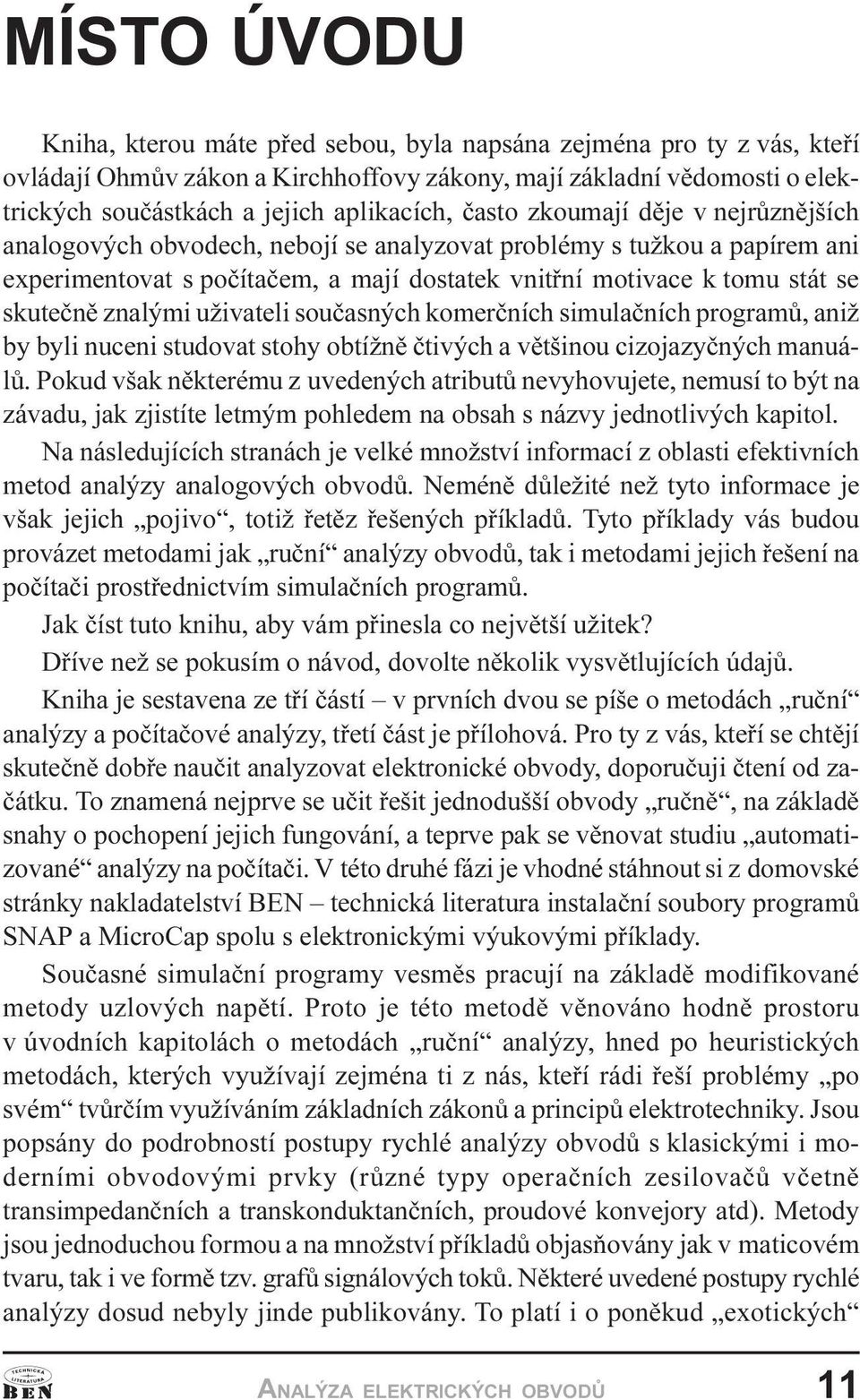 znalými uživateli souèasných komerèních simulaèních programù, aniž by byli nuceni studovat stohy obtížnì ètivých a vìtšinou cizojazyèných manuálù.