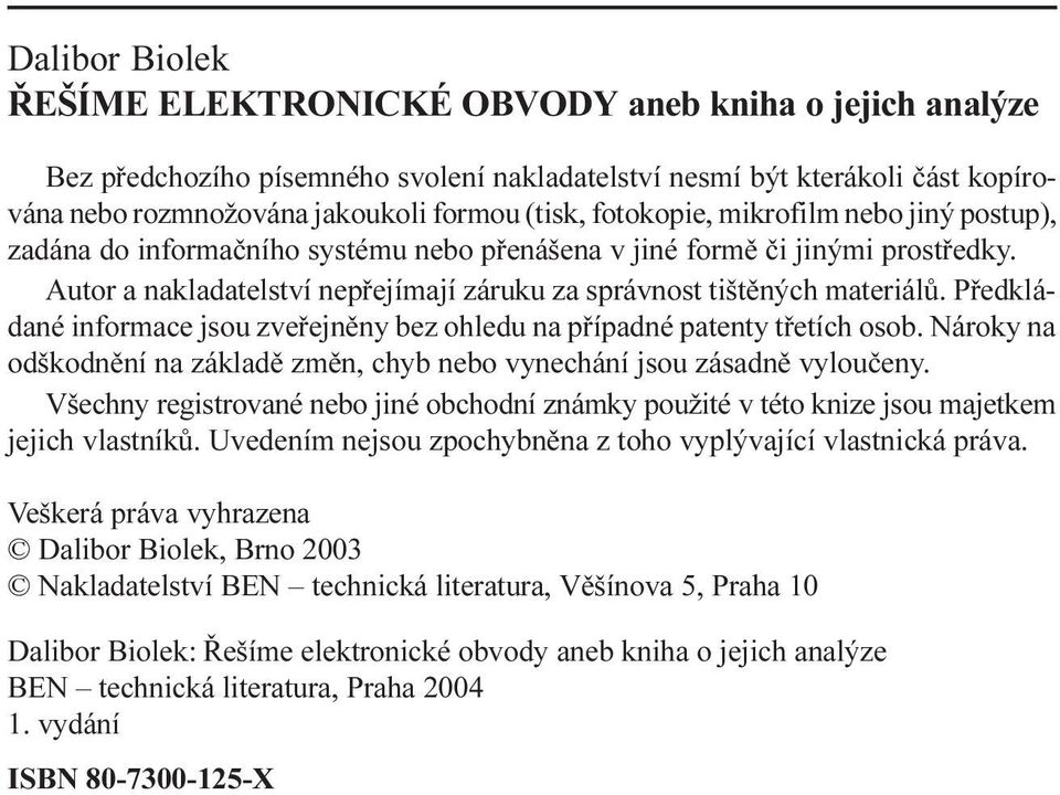 Pøedkládané informace jsou zveøejnìny bez ohledu na pøípadné patenty tøetích osob. Nároky na odškodnìní na základì zmìn, chyb nebo vynechání jsou zásadnì vylouèeny.