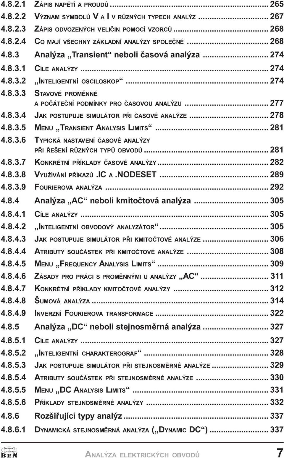 8.3.4 JAK POSTUPUJE SIMULÁTOR PØI ÈASOVÉ ANALÝZE... 278 4.8.3.5 MENU TRANSIENT ANALYSIS LIMITS... 281 4.8.3.6 TYPICKÁ NASTAVENÍ ÈASOVÉ ANALÝZY PØI ØEŠENÍ RÙZNÝCH TYPÙ OBVODÙ... 281 4.8.3.7 KONKRÉTNÍ PØÍKLADY ÈASOVÉ ANALÝZY.