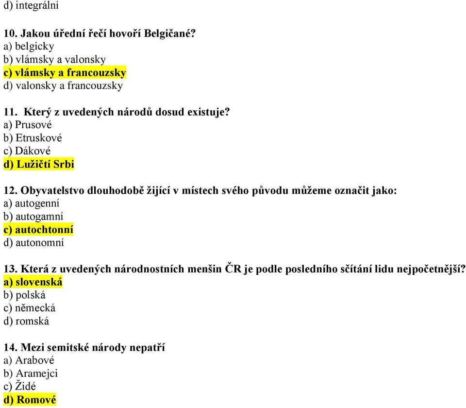 Obyvatelstvo dlouhodobě žijící v místech svého původu můžeme označit jako: a) autogenní b) autogamní c) autochtonní d) autonomní 13.