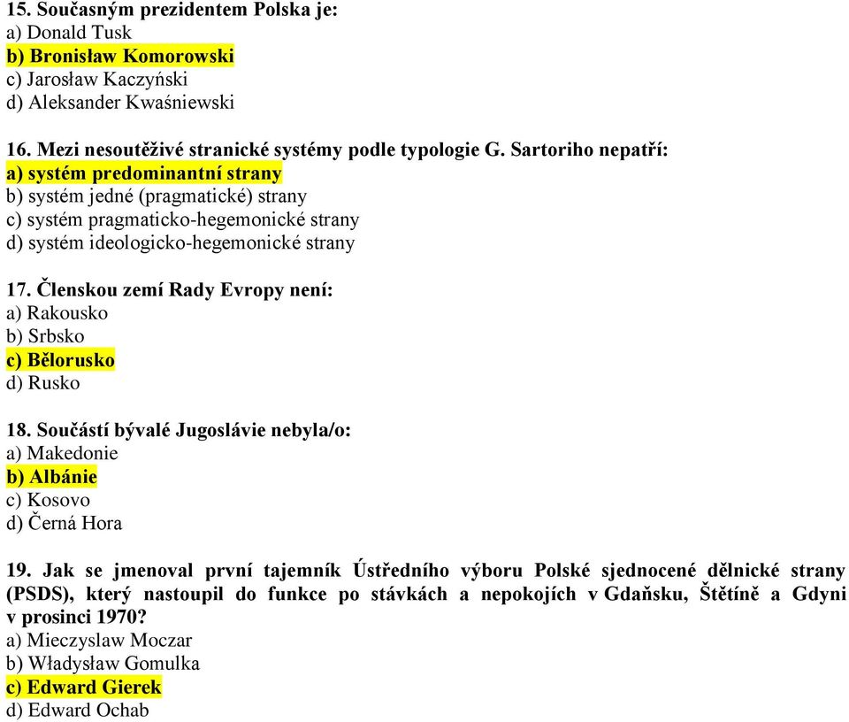 Členskou zemí Rady Evropy není: a) Rakousko b) Srbsko c) Bělorusko d) Rusko 18. Součástí bývalé Jugoslávie nebyla/o: a) Makedonie b) Albánie c) Kosovo d) Černá Hora 19.