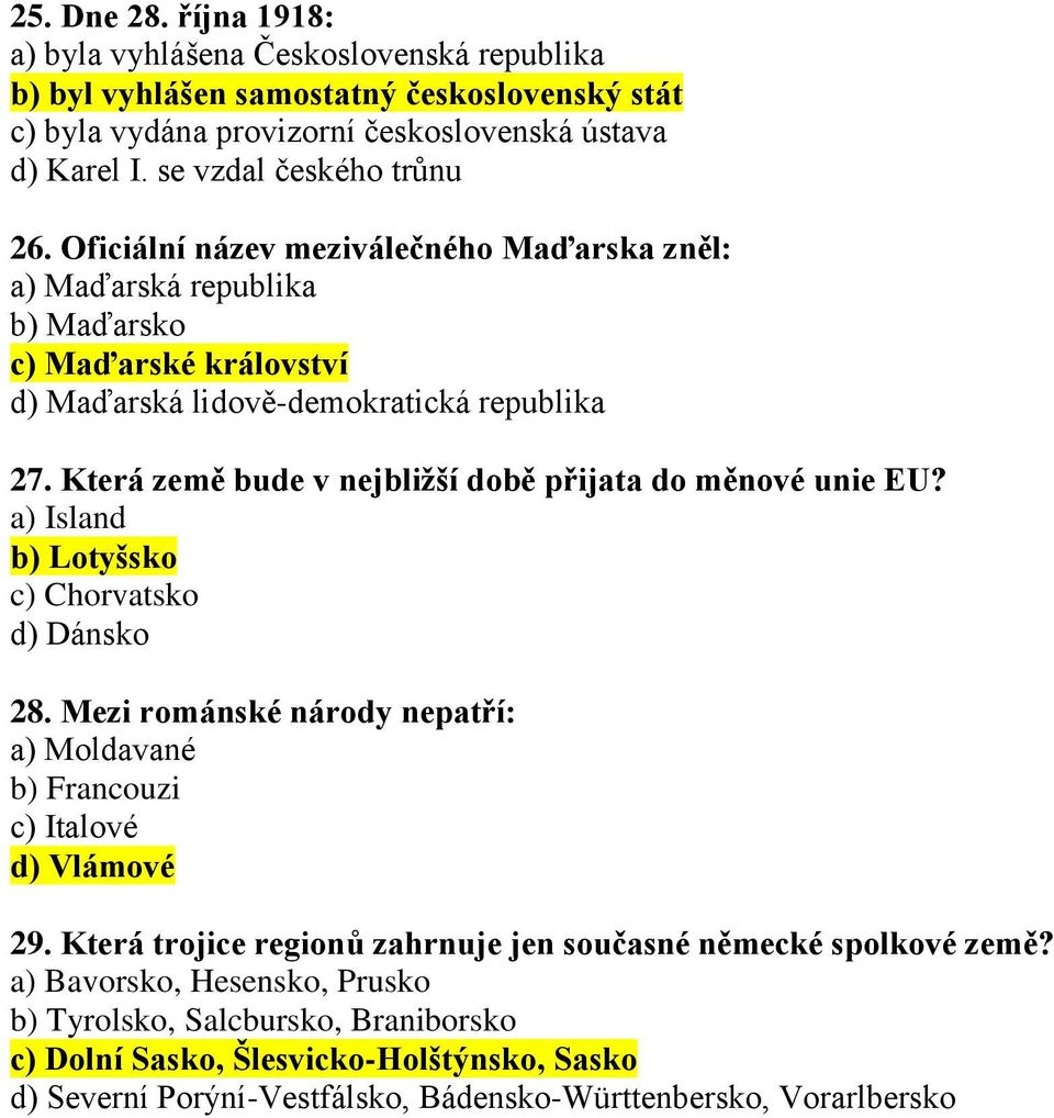 Která země bude v nejbližší době přijata do měnové unie EU? a) Island b) Lotyšsko c) Chorvatsko d) Dánsko 28. Mezi románské národy nepatří: a) Moldavané b) Francouzi c) Italové d) Vlámové 29.