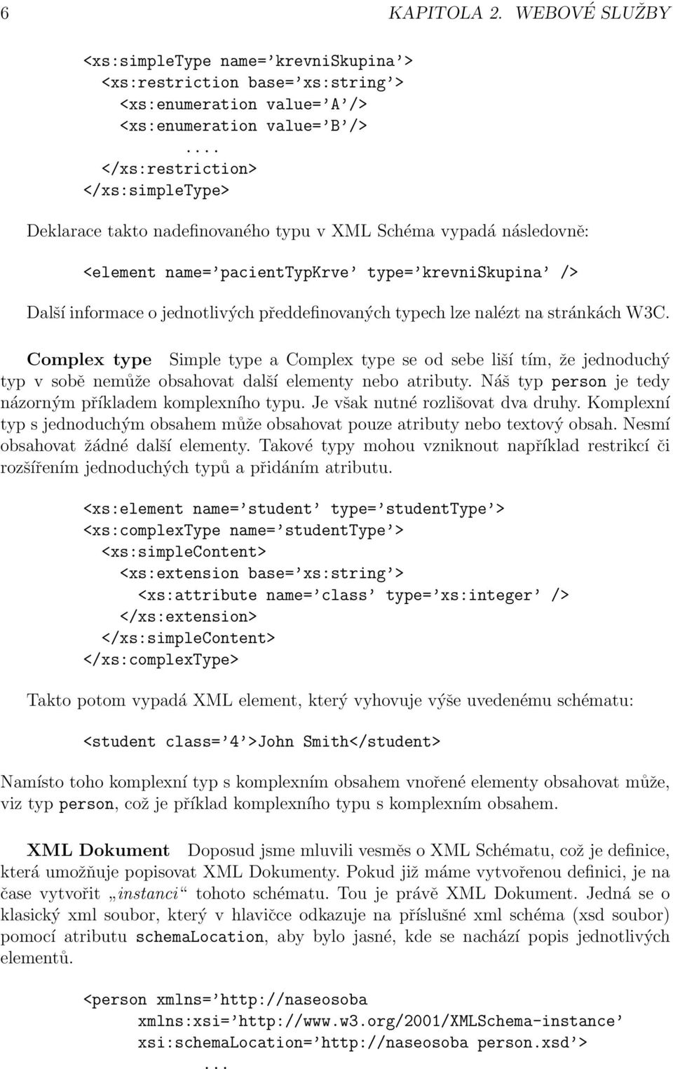 předdefinovaných typech lze nalézt na stránkách W3C. Complex type Simple type a Complex type se od sebe liší tím, že jednoduchý typ v sobě nemůže obsahovat další elementy nebo atributy.