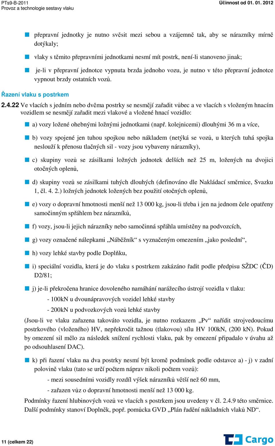 22 Ve vlacích s jedním nebo dvěma postrky se nesmějí zařadit vůbec a ve vlacích s vloženým hnacím vozidlem se nesmějí zařadit mezi vlakové a vložené hnací vozidlo: a) vozy ložené ohebnými ložnými