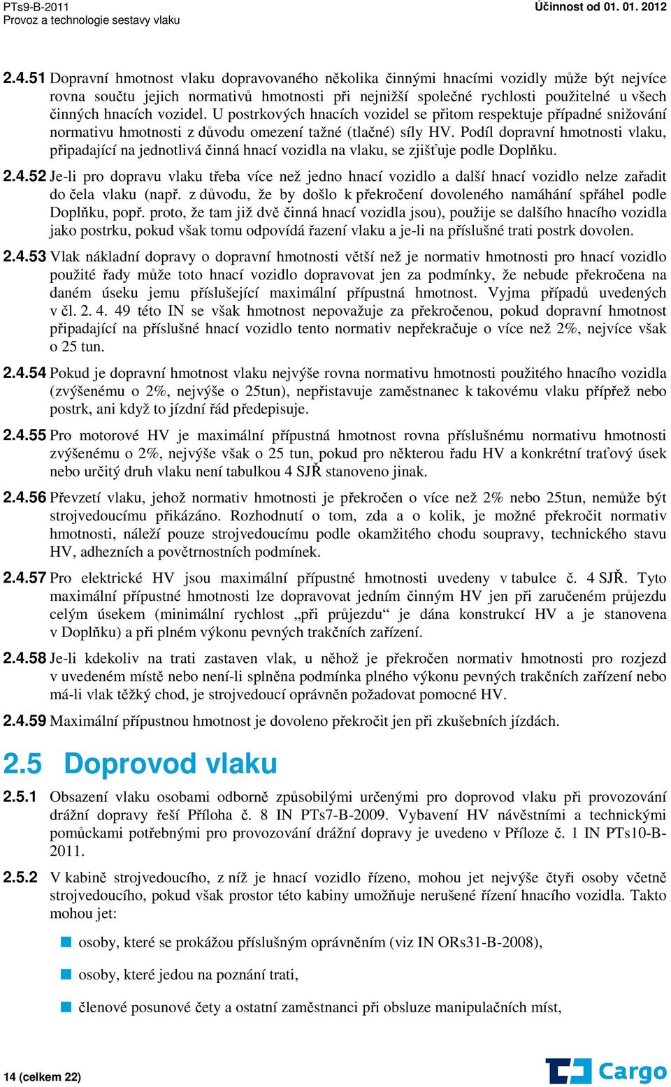 Podíl dopravní hmotnosti vlaku, připadající na jednotlivá činná hnací vozidla na vlaku, se zjišťuje podle Doplňku. 2.4.