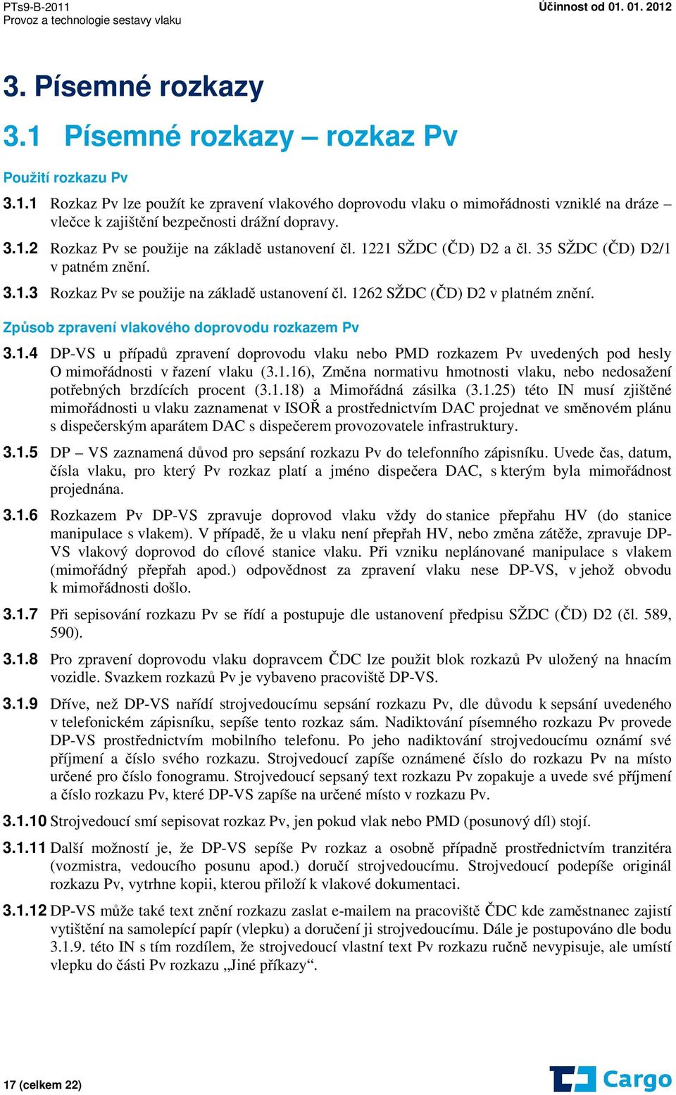 Způsob zpravení vlakového doprovodu rozkazem Pv 3.1.4 DP-VS u případů zpravení doprovodu vlaku nebo PMD rozkazem Pv uvedených pod hesly O mimořádnosti v řazení vlaku (3.1.16), Změna normativu hmotnosti vlaku, nebo nedosažení potřebných brzdících procent (3.