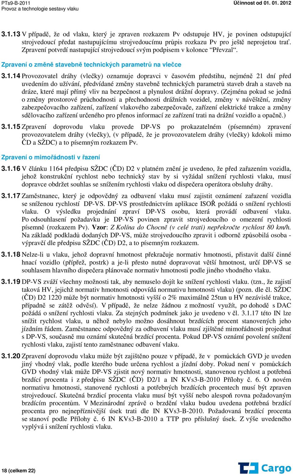 14 Provozovatel dráhy (vlečky) oznamuje dopravci v časovém předstihu, nejméně 21 dní před uvedením do užívání, předvídané změny stavebně technických parametrů staveb drah a staveb na dráze, které