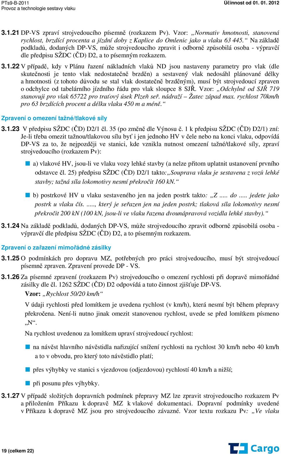 22 V případě, kdy v Plánu řazení nákladních vlaků ND jsou nastaveny parametry pro vlak (dle skutečnosti je tento vlak nedostatečně brzděn) a sestavený vlak nedosáhl plánované délky a hmotnosti (z