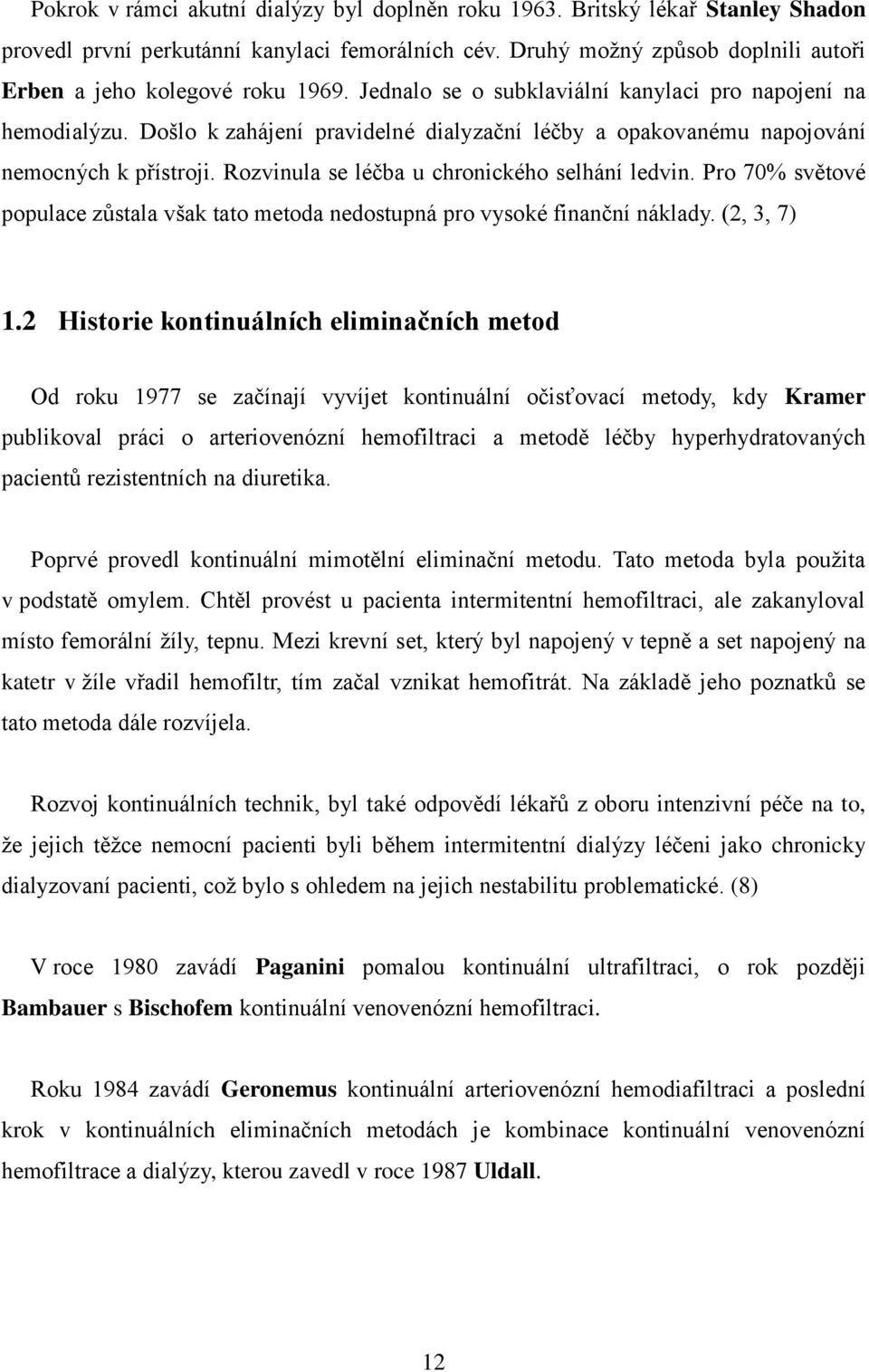 Rozvinula se léčba u chronického selhání ledvin. Pro 70% světové populace zůstala však tato metoda nedostupná pro vysoké finanční náklady. (2, 3, 7) 1.