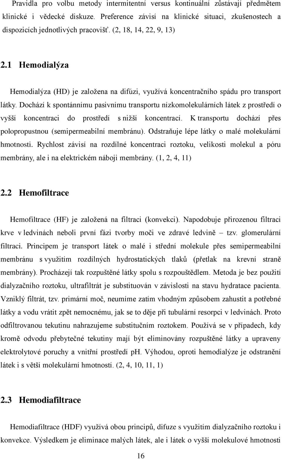 Dochází k spontánnímu pasivnímu transportu nízkomolekulárních látek z prostředí o vyšší koncentraci do prostředí s nižší koncentrací.