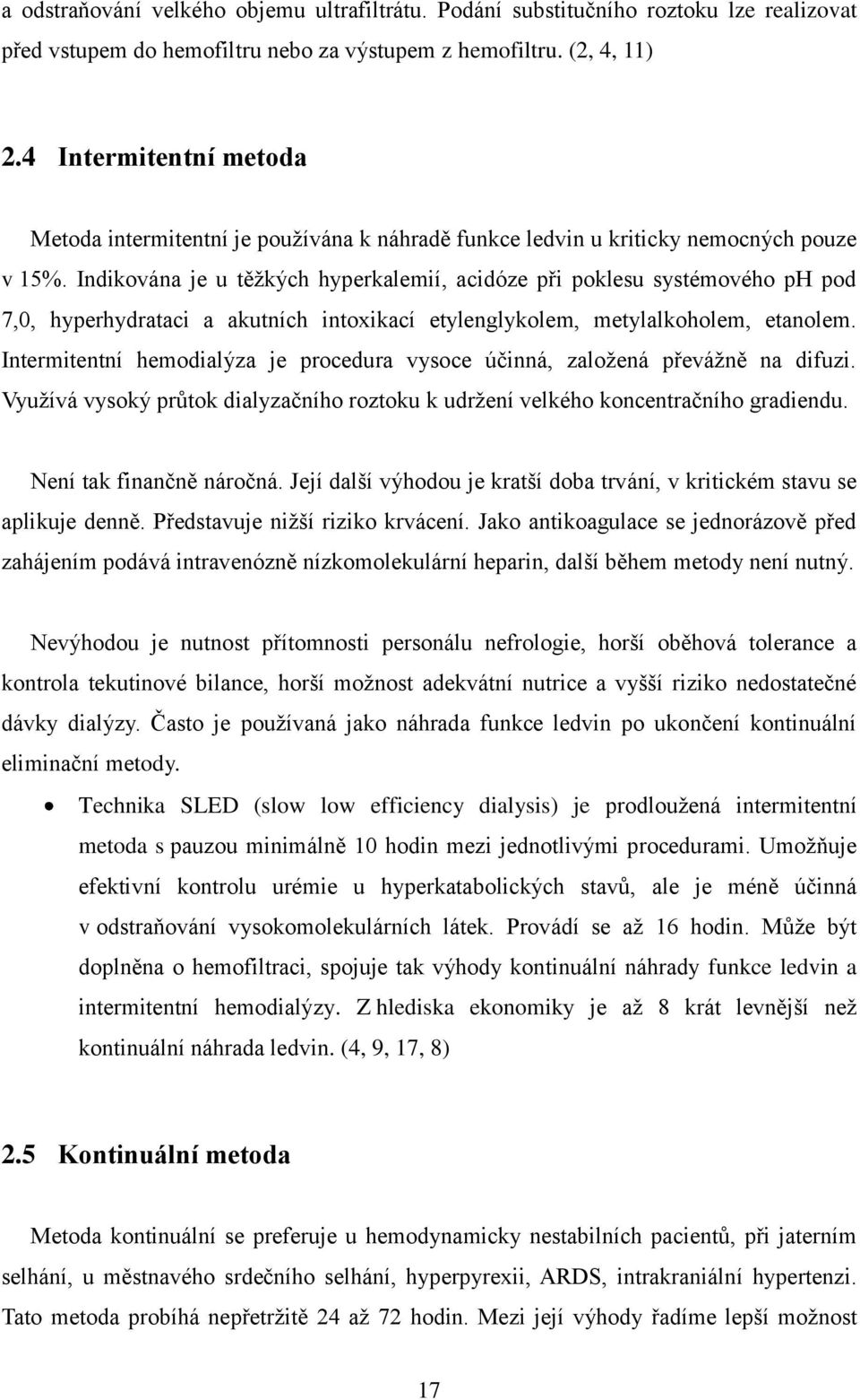 Indikována je u těžkých hyperkalemií, acidóze při poklesu systémového ph pod 7,0, hyperhydrataci a akutních intoxikací etylenglykolem, metylalkoholem, etanolem.