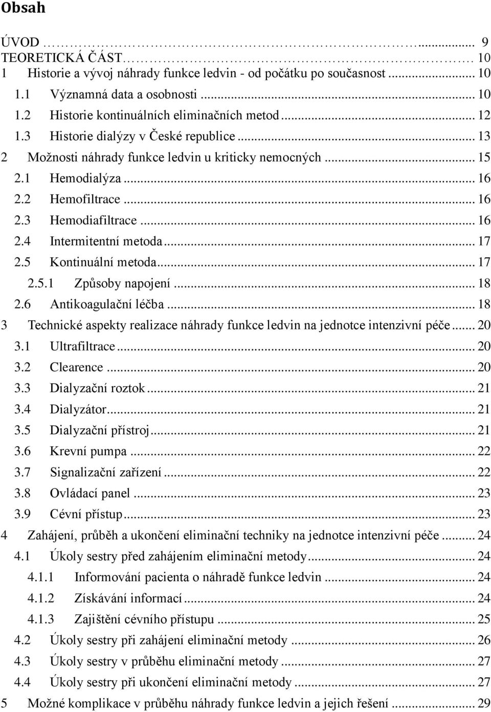 .. 17 2.5 Kontinuální metoda... 17 2.5.1 Způsoby napojení... 18 2.6 Antikoagulační léčba... 18 3 Technické aspekty realizace náhrady funkce ledvin na jednotce intenzivní péče... 20 3.1 Ultrafiltrace.