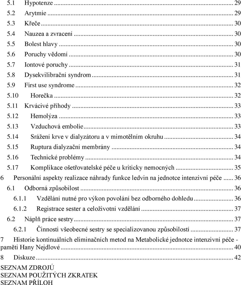 .. 34 5.16 Technické problémy... 34 5.17 Komplikace ošetřovatelské péče u kriticky nemocných... 35 6 Personální aspekty realizace náhrady funkce ledvin na jednotce intenzivní péče... 36 6.