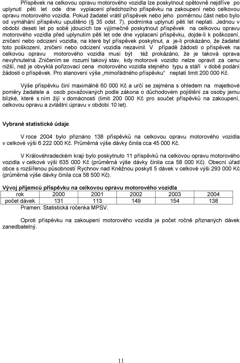 Jednou v období deseti let po sobě jdoucích lze výjimečně poskytnout příspěvek na celkovou opravu motorového vozidla před uplynutím pěti let ode dne vyplacení příspěvku, dojde-li k poškození, zničení