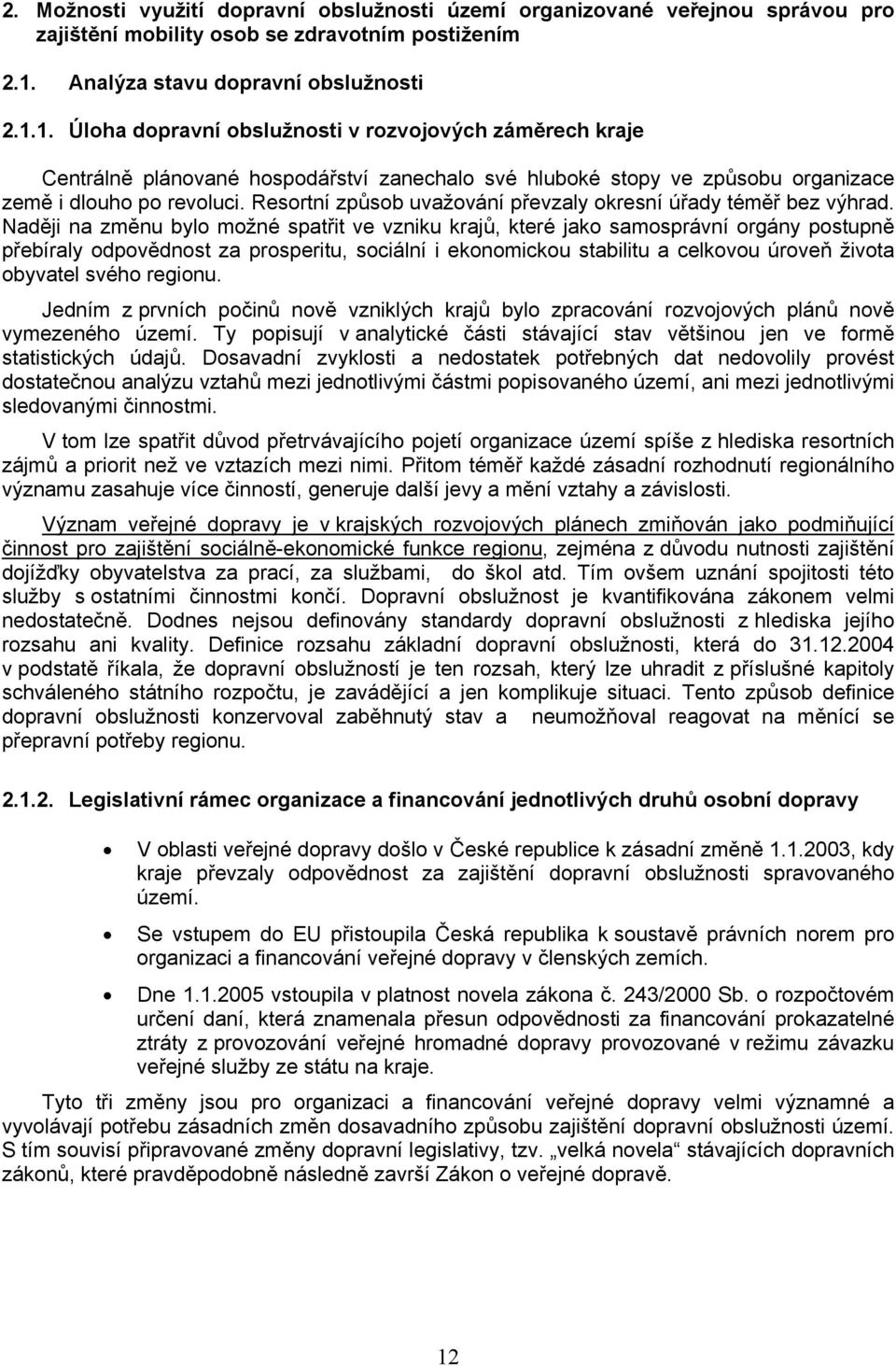 1. Úloha dopravní obslužnosti v rozvojových záměrech kraje Centrálně plánované hospodářství zanechalo své hluboké stopy ve způsobu organizace země i dlouho po revoluci.