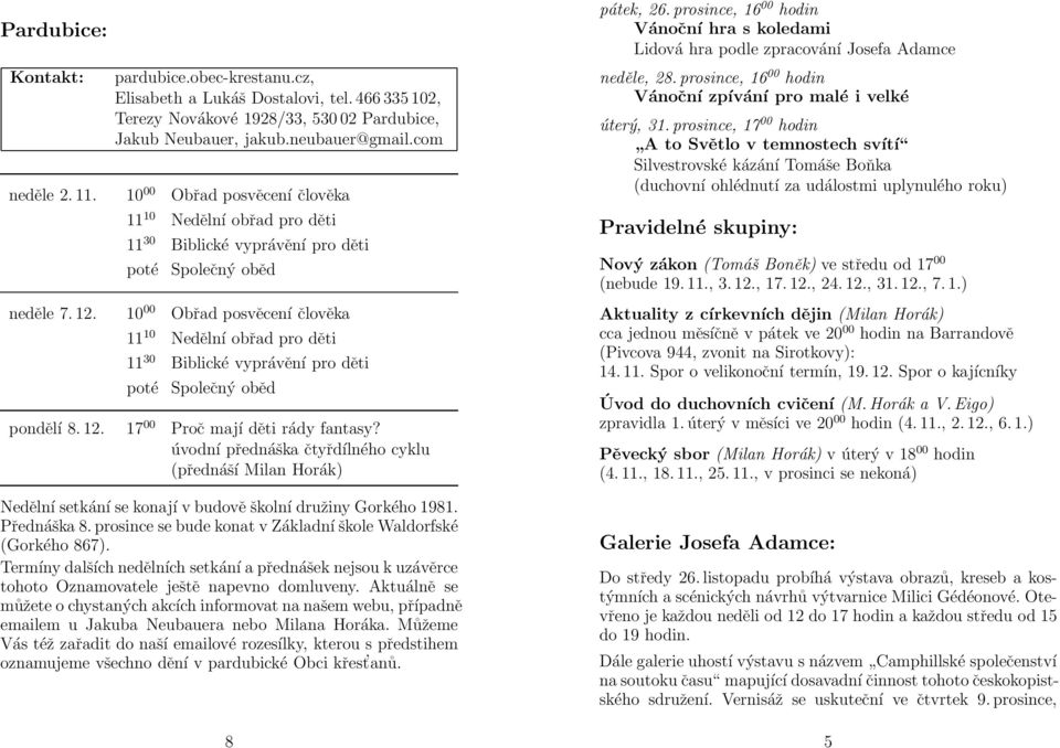 com 10 00 Obřad posvěcení člověka 11 10 Nedělní obřad pro děti 11 30 Biblické vyprávění pro děti poté Společný oběd 10 00 Obřad posvěcení člověka 11 10 Nedělní obřad pro děti 11 30 Biblické vyprávění