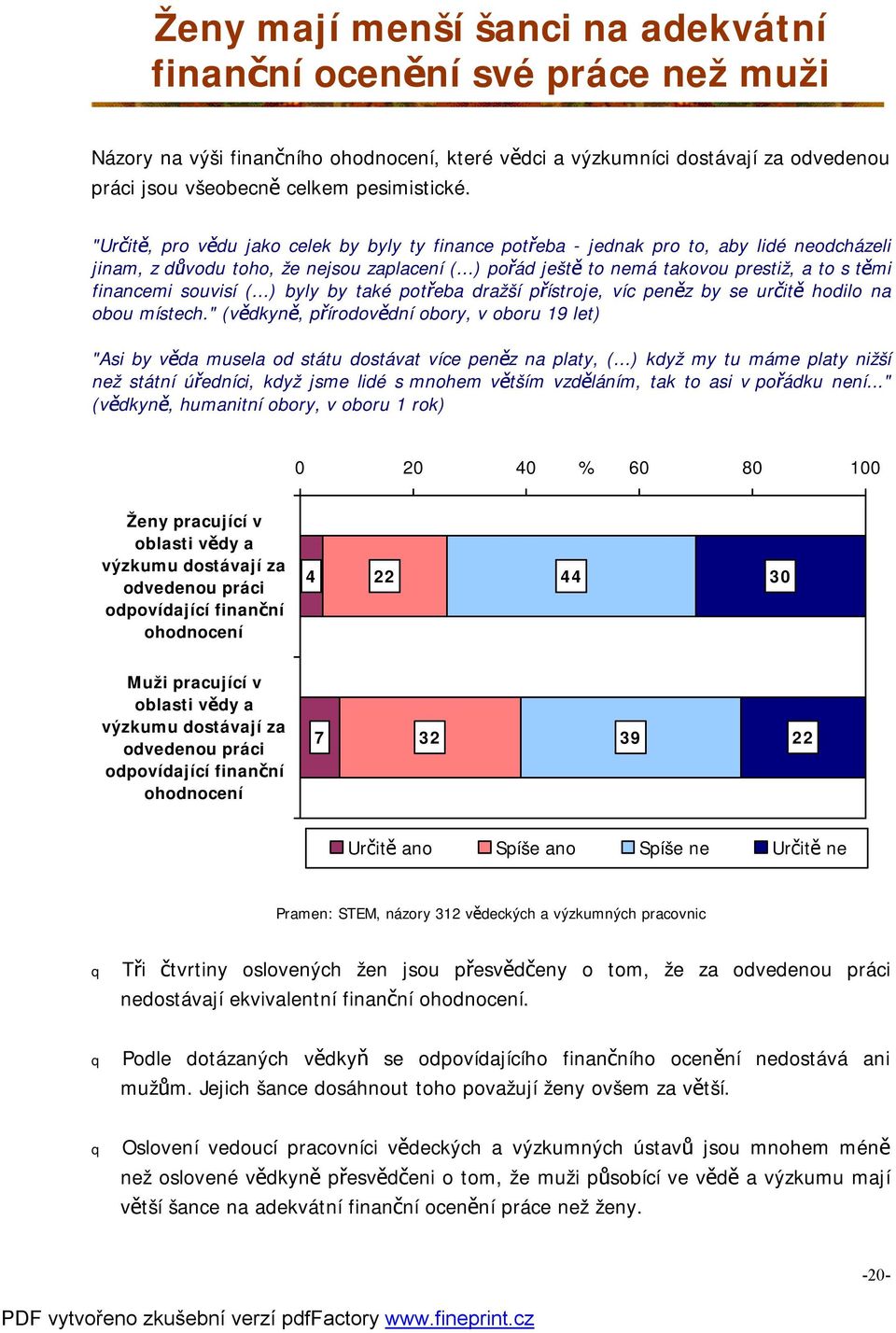 ..) pořád ještě to nemá takovou prestiž, a to s těmi financemi souvisí (...) byly by také potřeba dražší přístroje, víc peněz by se určitě hodilo na obou místech.