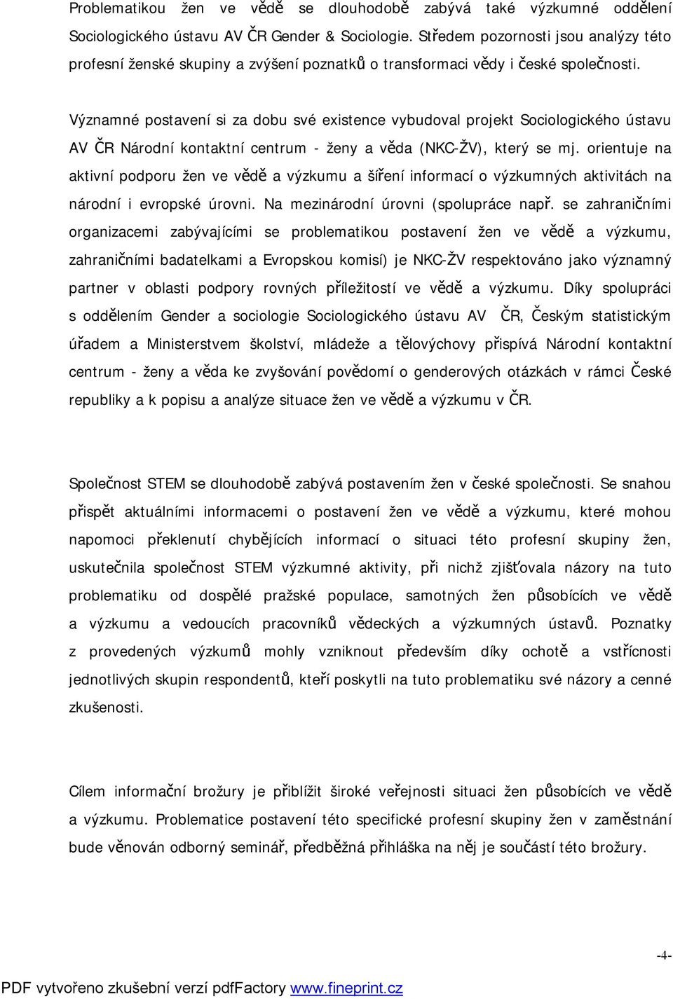 Významné postavení si za dobu své existence vybudoval projekt Sociologického ústavu AV ČR Národní kontaktní centrum - ženy a věda (NKC-ŽV), který se mj.