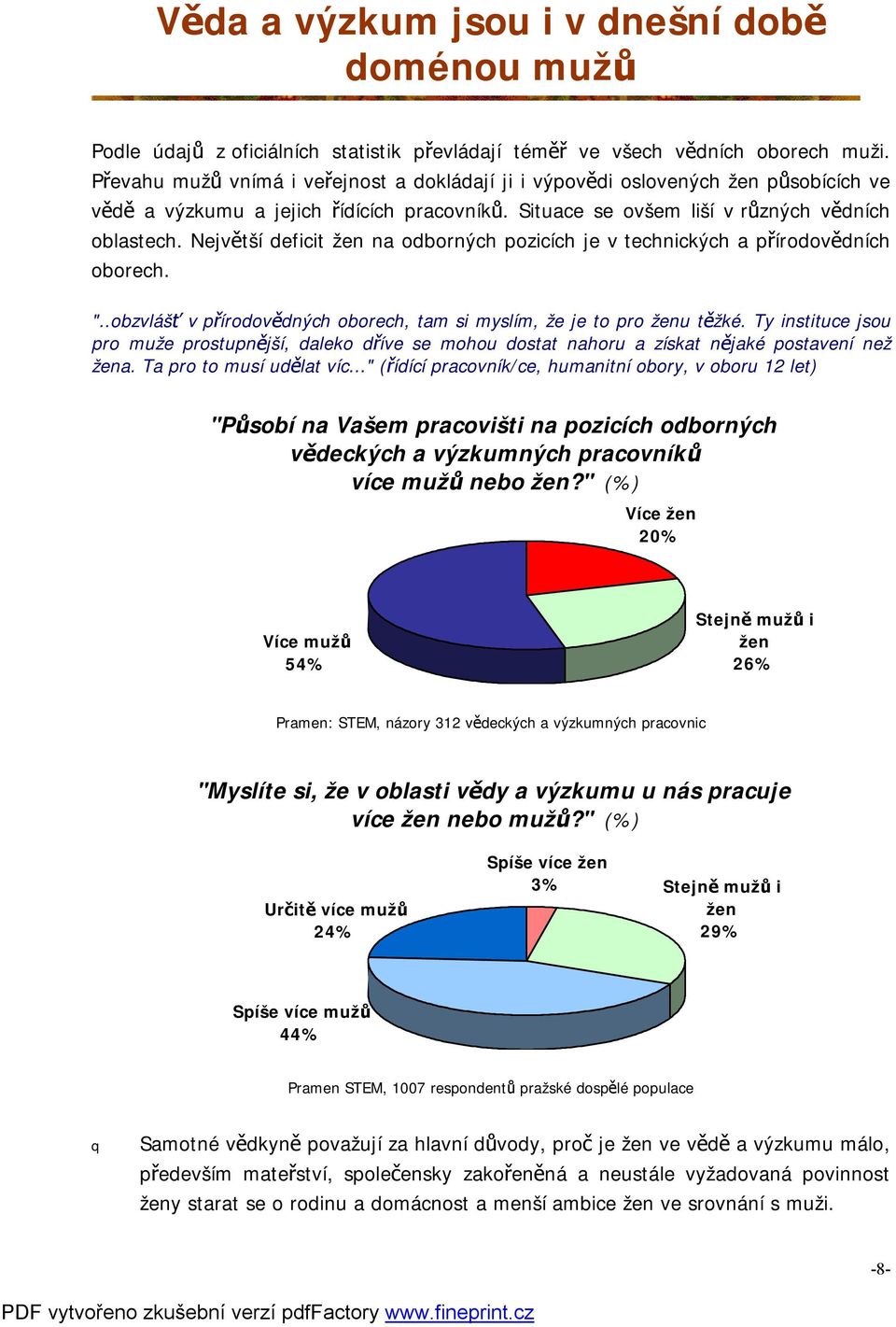 Největší deficit žen na odborných pozicích je v technických a přírodovědních oborech. "..obzvlášť v přírodovědných oborech, tam si myslím, že je to pro ženu těžké.