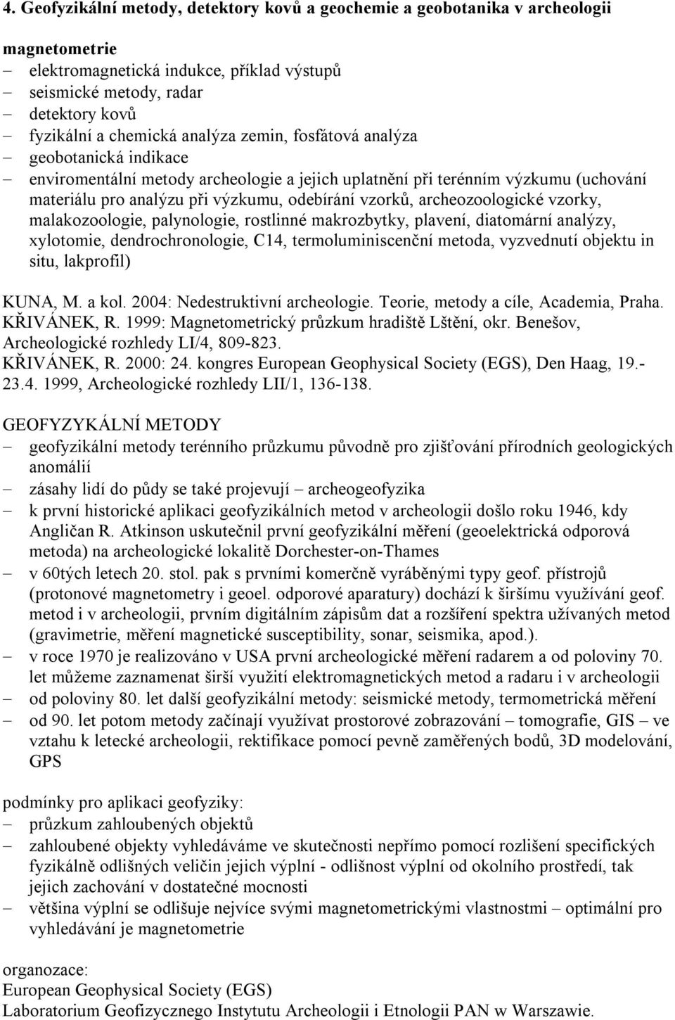 archeozoologické vzorky, malakozoologie, palynologie, rostlinné makrozbytky, plavení, diatomární analýzy, xylotomie, dendrochronologie, C14, termoluminiscenční metoda, vyzvednutí objektu in situ,