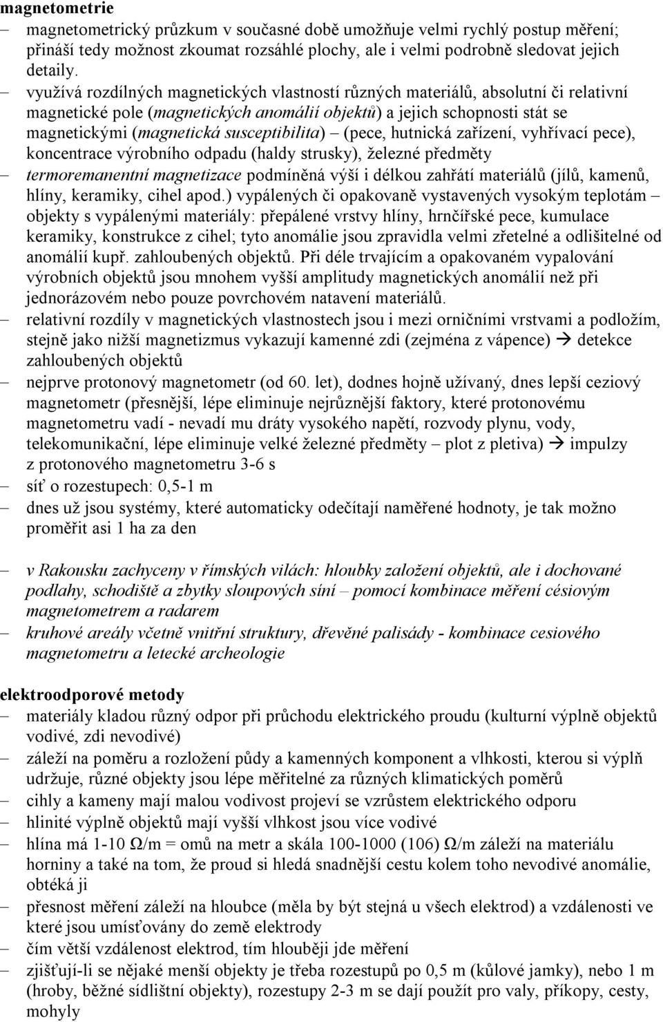 susceptibilita) (pece, hutnická zařízení, vyhřívací pece), koncentrace výrobního odpadu (haldy strusky), železné předměty termoremanentní magnetizace podmíněná výší i délkou zahřátí materiálů (jílů,