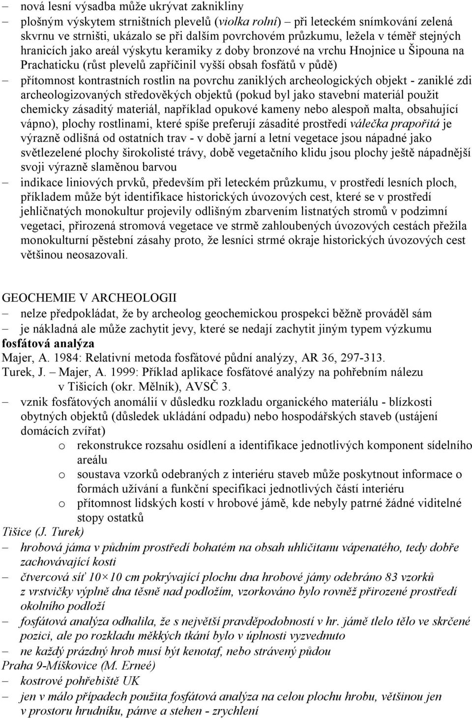 povrchu zaniklých archeologických objekt - zaniklé zdi archeologizovaných středověkých objektů (pokud byl jako stavební materiál použit chemicky zásaditý materiál, například opukové kameny nebo