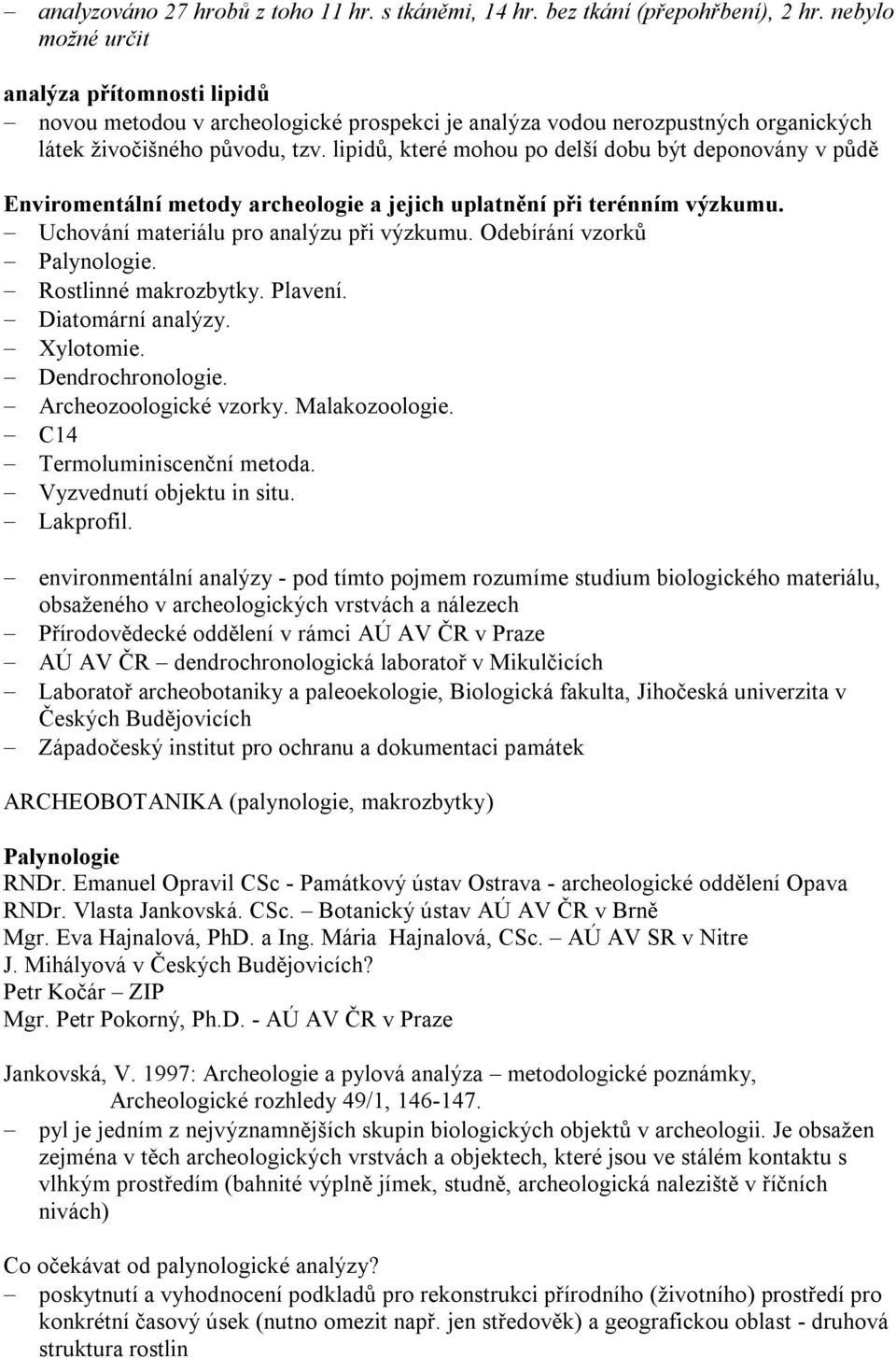 lipidů, které mohou po delší dobu být deponovány v půdě Enviromentální metody archeologie a jejich uplatnění při terénním výzkumu. Uchování materiálu pro analýzu při výzkumu.