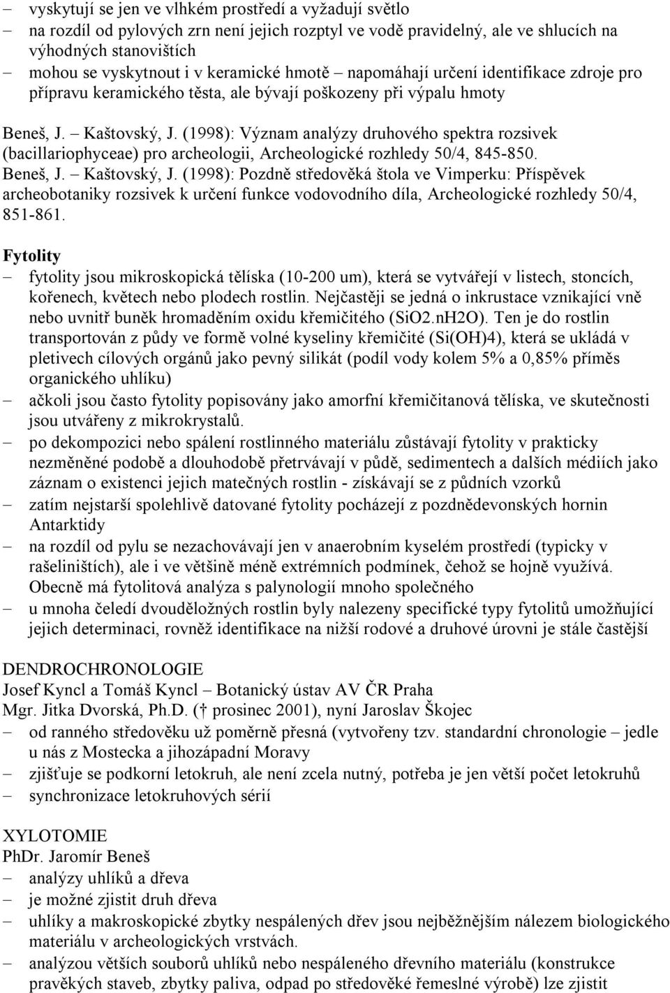 (1998): Význam analýzy druhového spektra rozsivek (bacillariophyceae) pro archeologii, Archeologické rozhledy 50/4, 845-850. Beneš, J. Kaštovský, J.