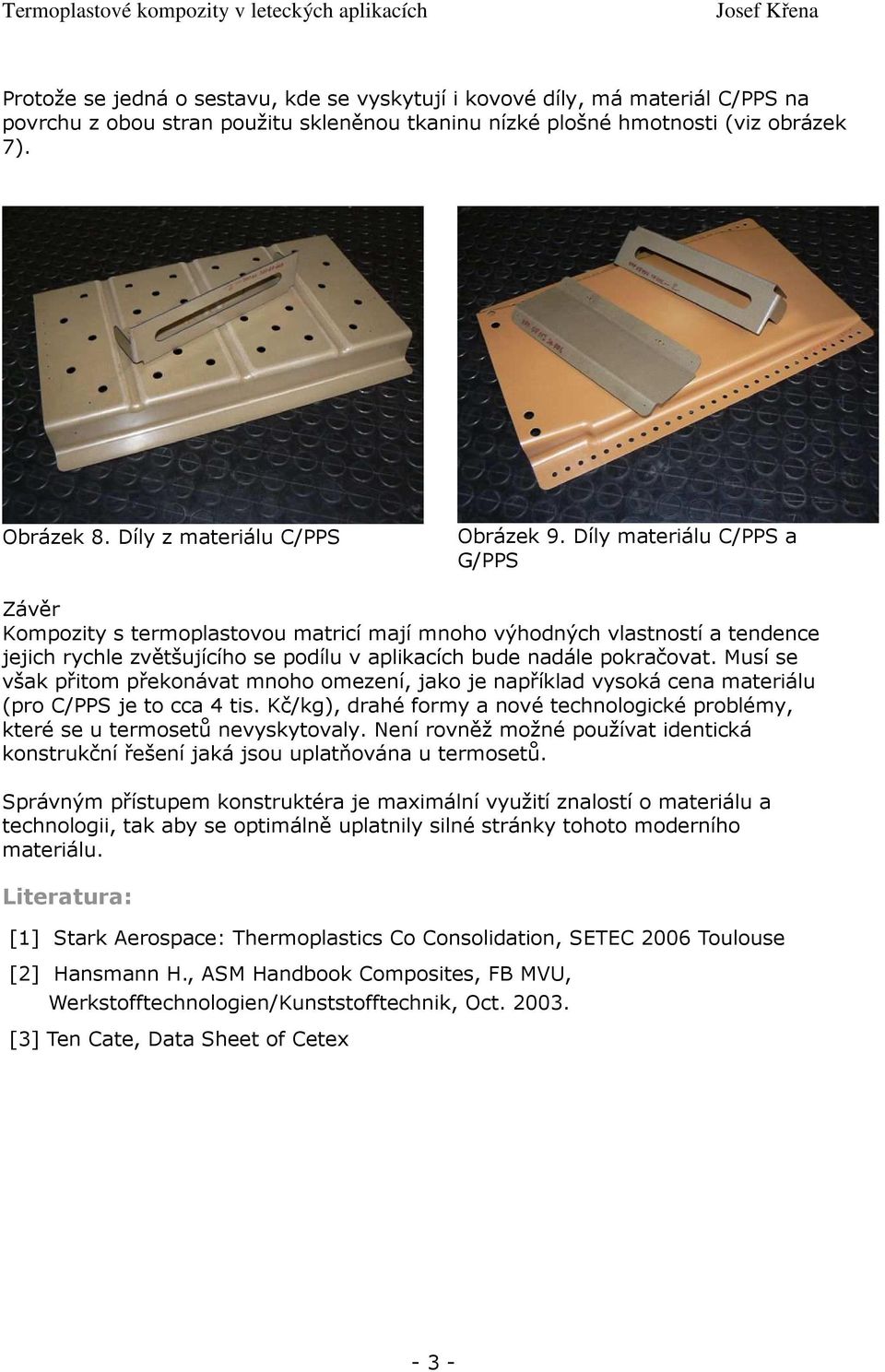 Díly materiálu C/PPS a G/PPS Závěr Kompozity s termoplastovou matricí mají mnoho výhodných vlastností a tendence jejich rychle zvětšujícího se podílu v aplikacích bude nadále pokračovat.
