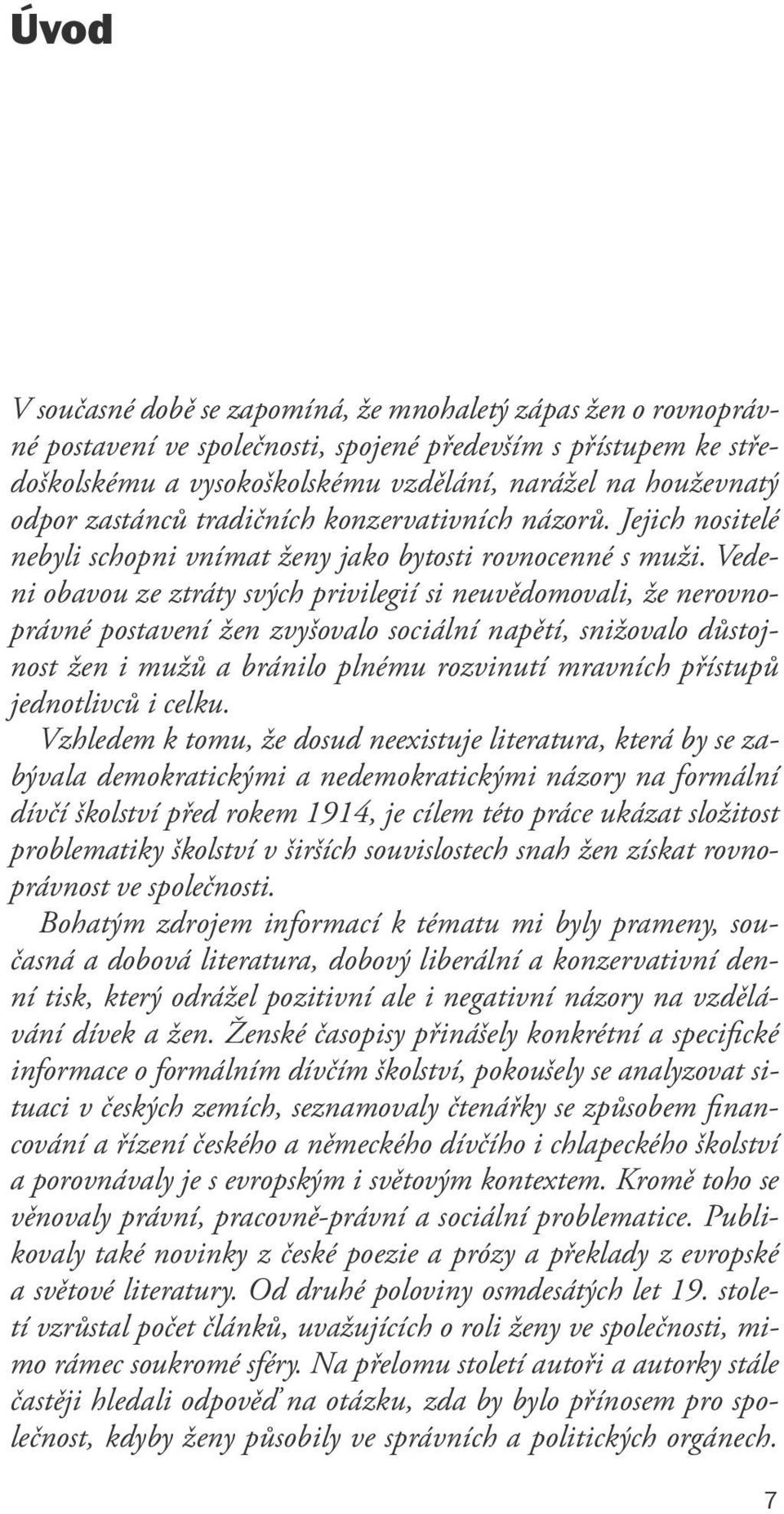 Vedeni obavou ze ztráty svých privilegií si neuvědomovali, že nerovnoprávné postavení žen zvyšovalo sociální napětí, snižovalo důstojnost žen i mužů a bránilo plnému rozvinutí mravních přístupů