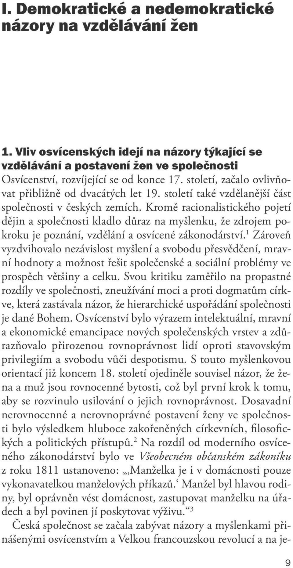 Kromě racionalistického pojetí dějin a společnosti kladlo důraz na myšlenku, že zdrojem pokroku je poznání, vzdělání a osvícené zákonodárství.