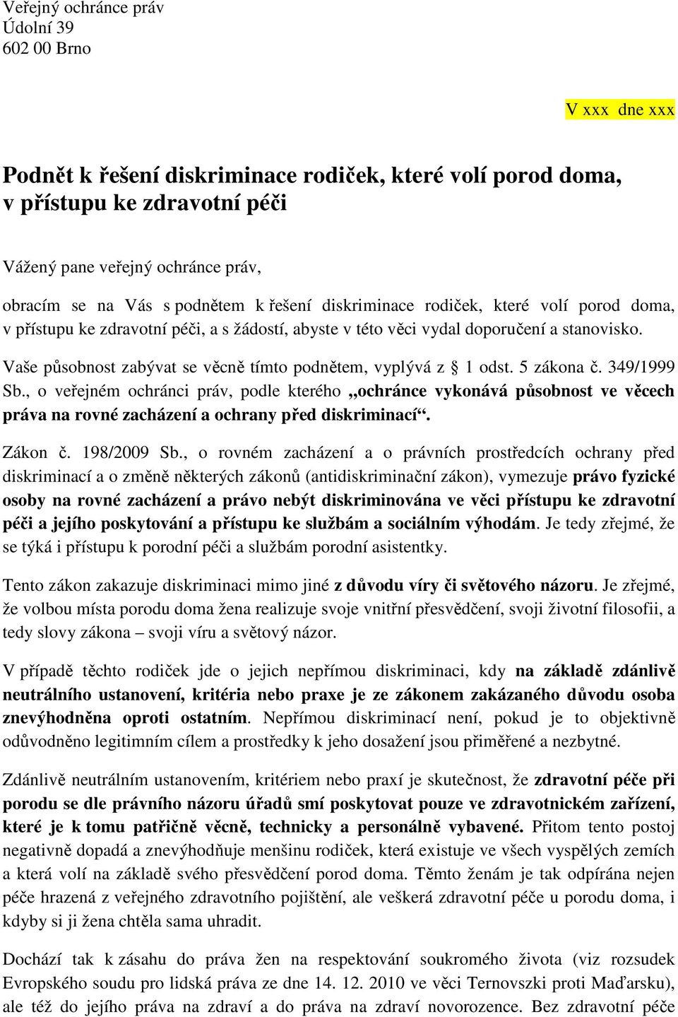 Vaše působnost zabývat se věcně tímto podnětem, vyplývá z 1 odst. 5 zákona č. 349/1999 Sb.