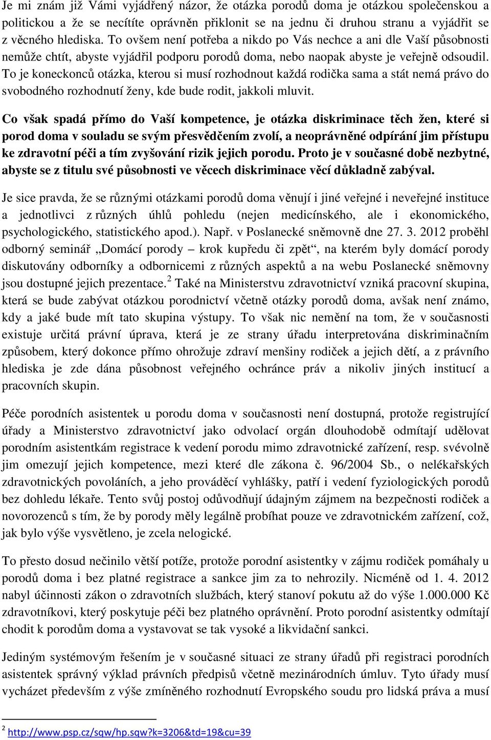 To je koneckonců otázka, kterou si musí rozhodnout každá rodička sama a stát nemá právo do svobodného rozhodnutí ženy, kde bude rodit, jakkoli mluvit.