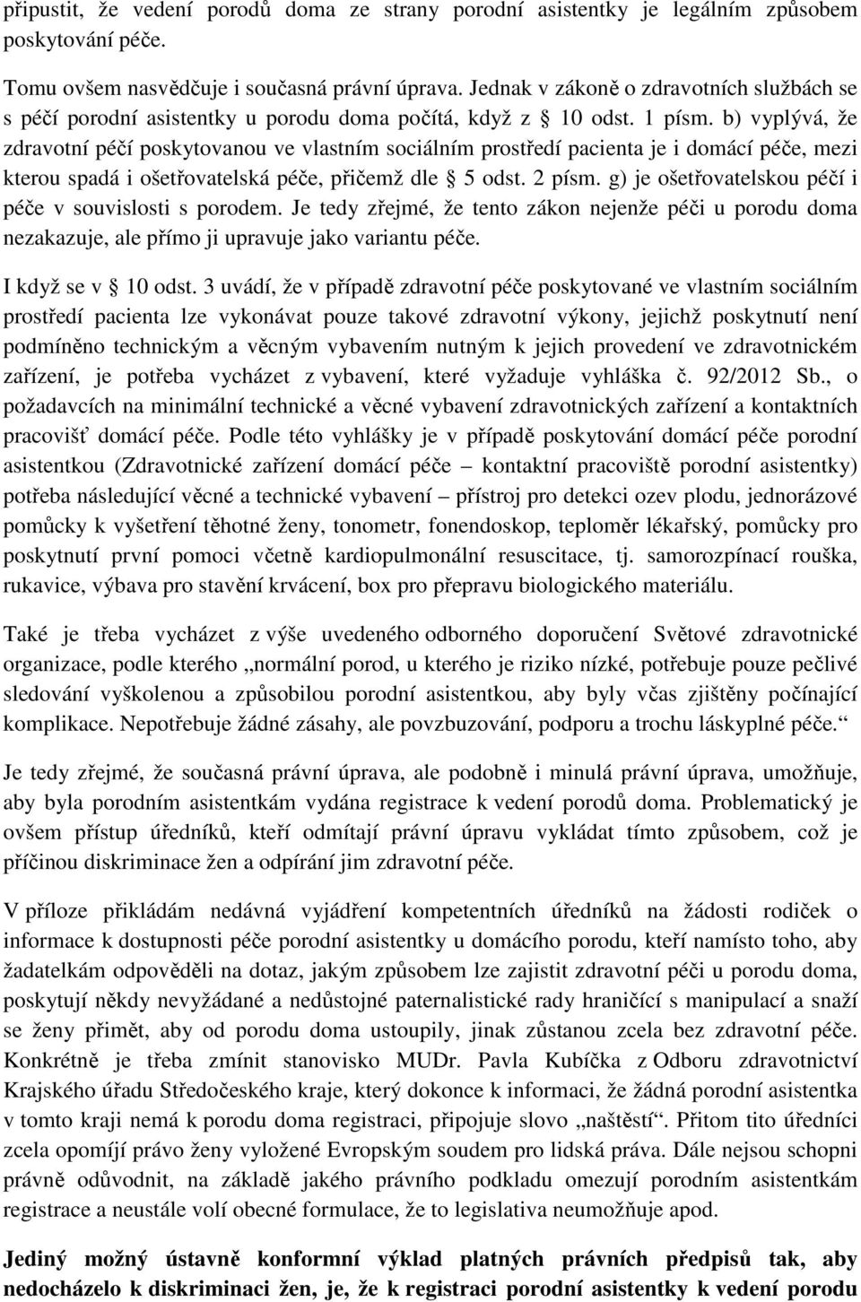 b) vyplývá, že zdravotní péčí poskytovanou ve vlastním sociálním prostředí pacienta je i domácí péče, mezi kterou spadá i ošetřovatelská péče, přičemž dle 5 odst. 2 písm.