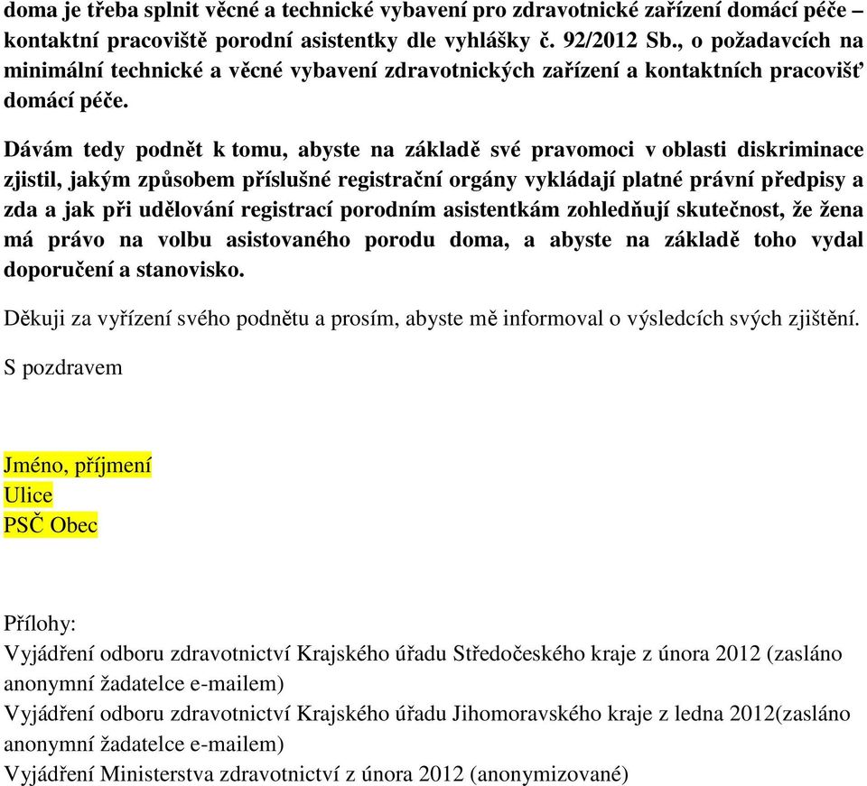 Dávám tedy podnět k tomu, abyste na základě své pravomoci v oblasti diskriminace zjistil, jakým způsobem příslušné registrační orgány vykládají platné právní předpisy a zda a jak při udělování