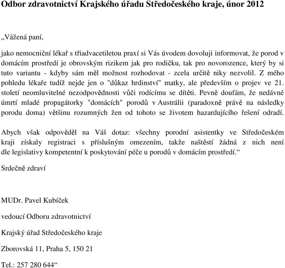 Z mého pohledu lékaře tudíž nejde jen o "důkaz hrdinství" matky, ale především o projev ve 21. století neomluvitelné nezodpovědnosti vůči rodícímu se dítěti.