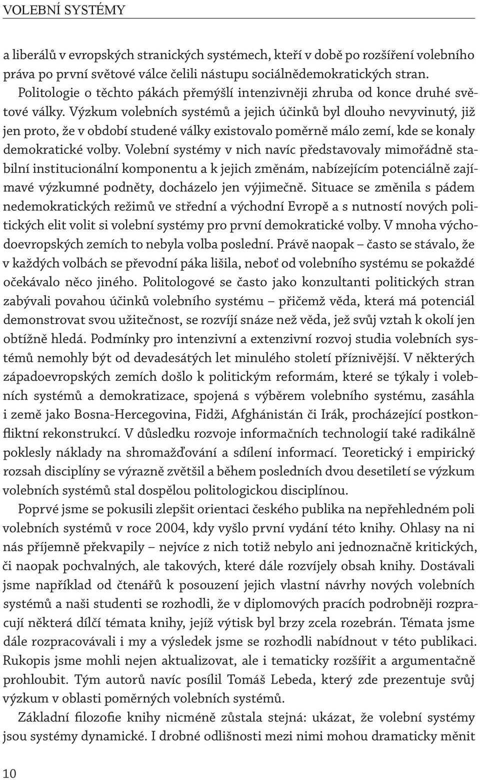 Výzkum volebních systémů a jejich účinků byl dlouho nevyvinutý, již jen proto, že v období studené války existovalo poměrně málo zemí, kde se konaly demokratické volby.