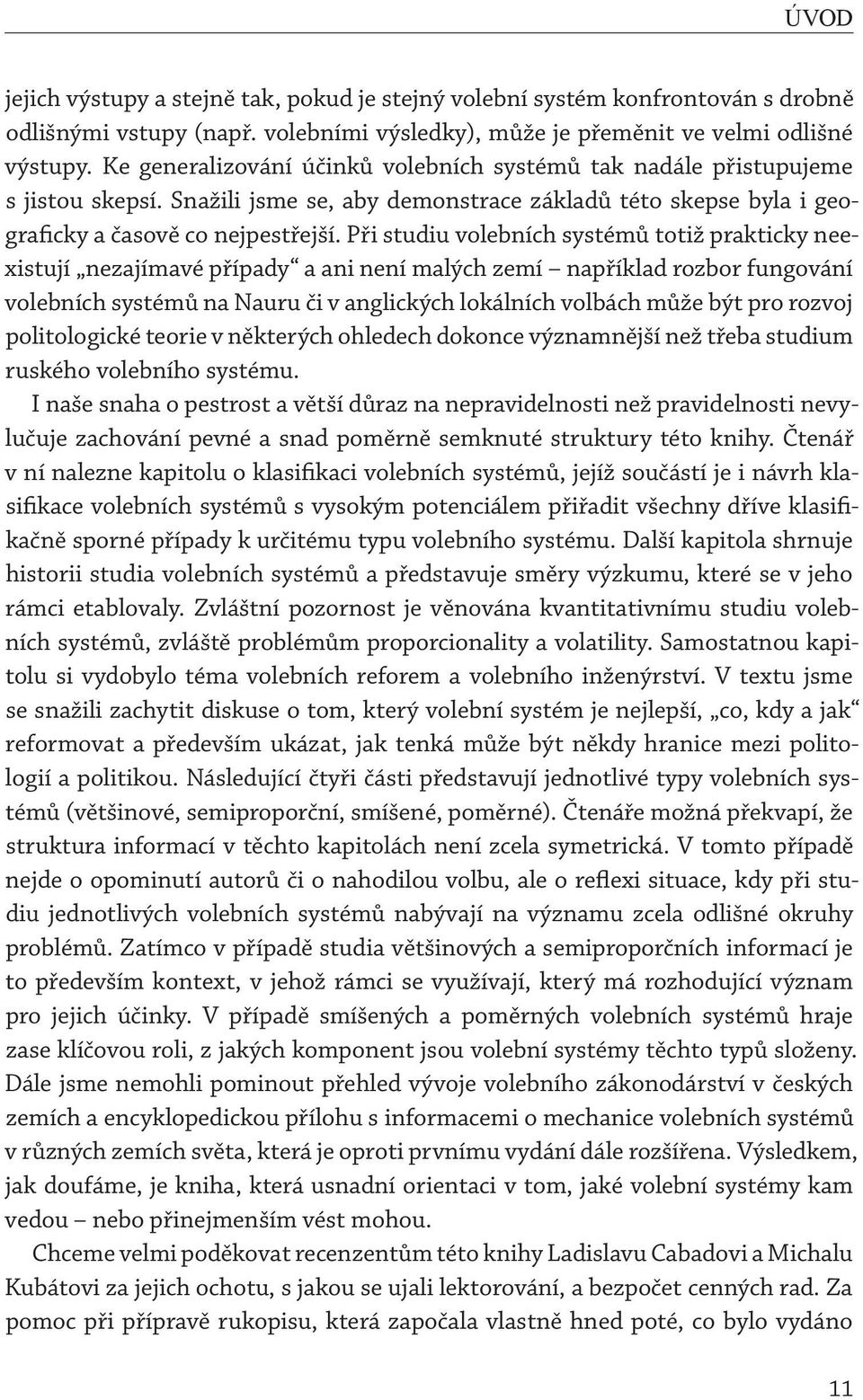 Při studiu volebních systémů totiž prakticky neexistují nezajímavé případy a ani není malých zemí například rozbor fungování volebních systémů na Nauru či v anglických lokálních volbách může být pro