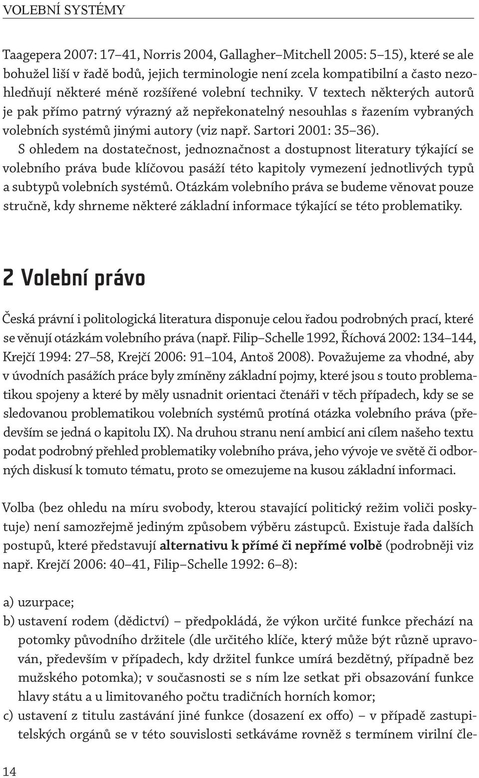 S ohledem na dostatečnost, jednoznačnost a dostupnost literatury týkající se volebního práva bude klíčovou pasáží této kapitoly vymezení jednotlivých typů a subtypů volebních systémů.